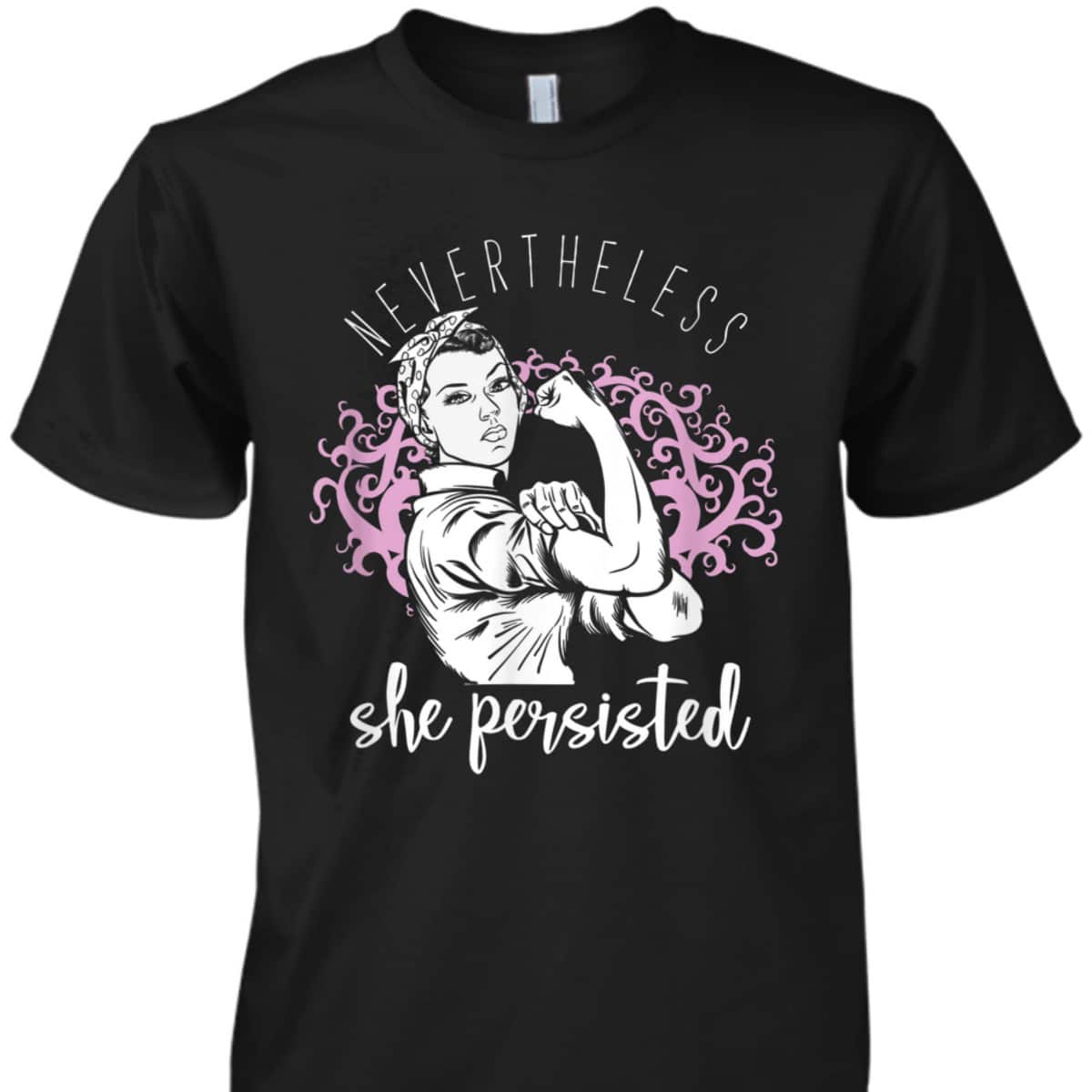 Women Empowerment Girl Power Nevertheless She Persisted T-Shirt Women Empowerment Girl Power Nevertheless She Persisted T-Shirt