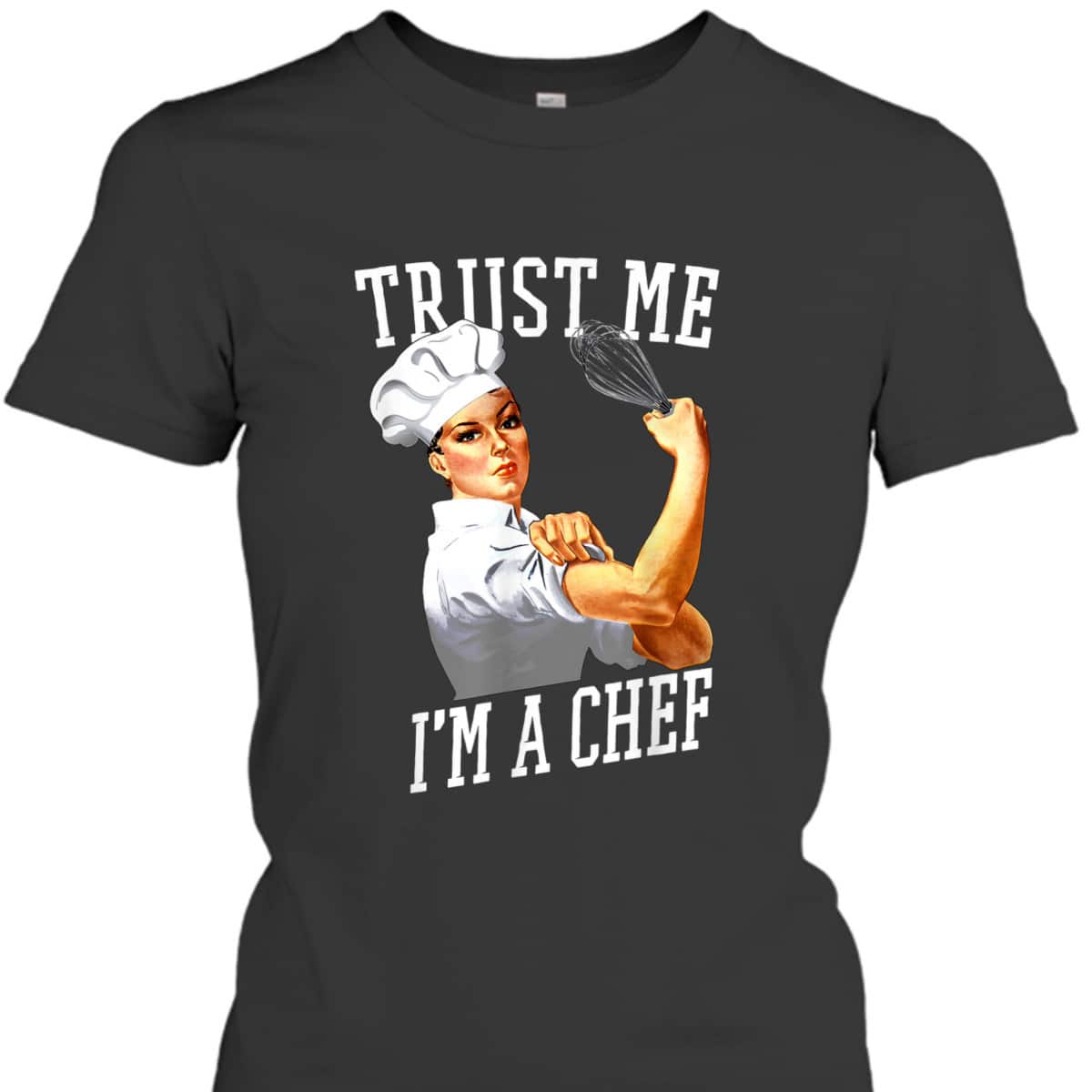 Trust Me I'm A Chef Rosie The Riveter For Chefs T-Shirt Trust Me I'm A Chef Rosie The Riveter For Chefs T-Shirt