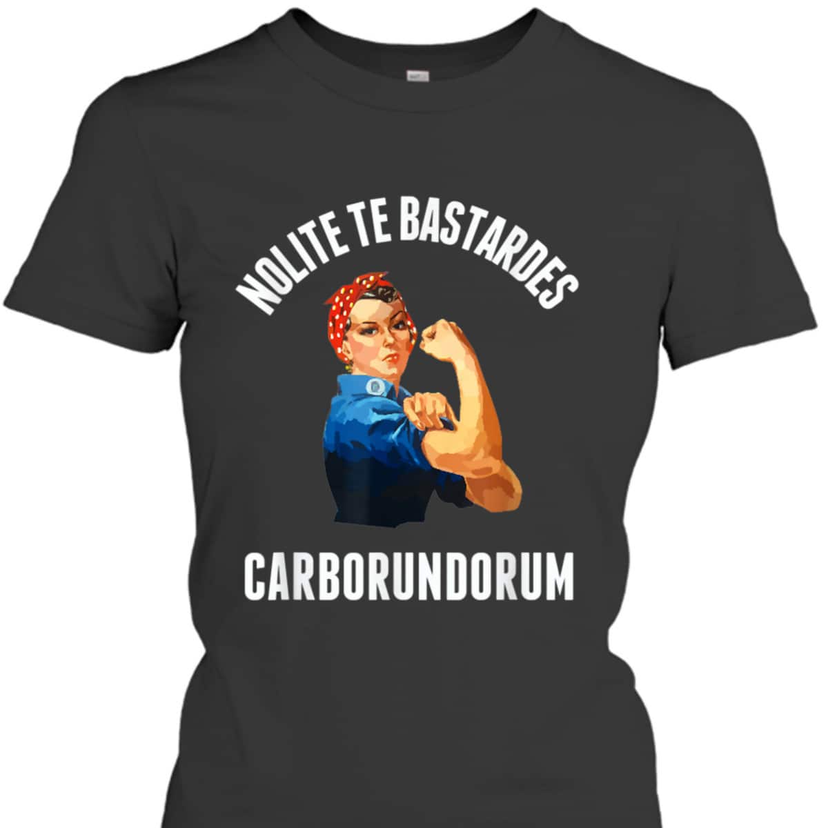 Nolite Te Bastardes Carborundorum Rosie The Riveter T-Shirt