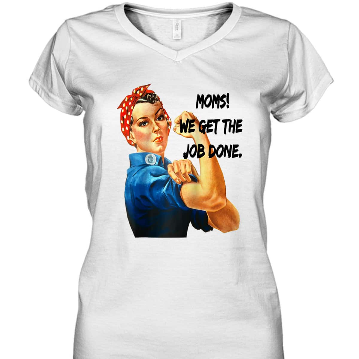 Moms Get The Job Done, Gift For Mom, Rosie The Riveter T-Shirt