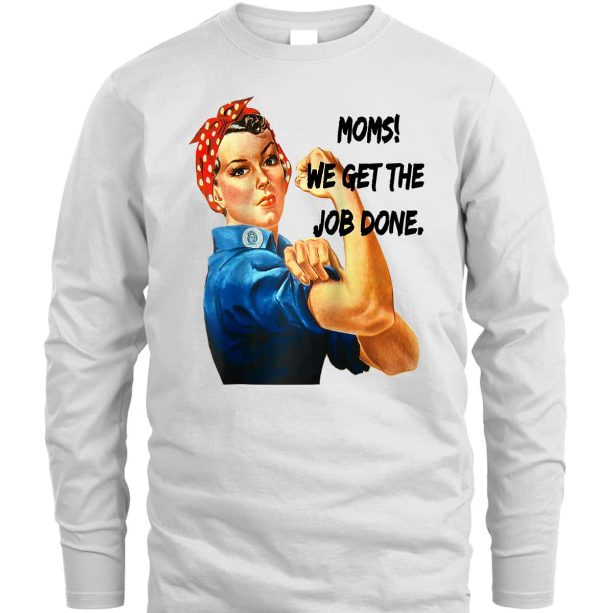 Moms Get The Job Done, Gift For Mom, Rosie The Riveter T-Shirt