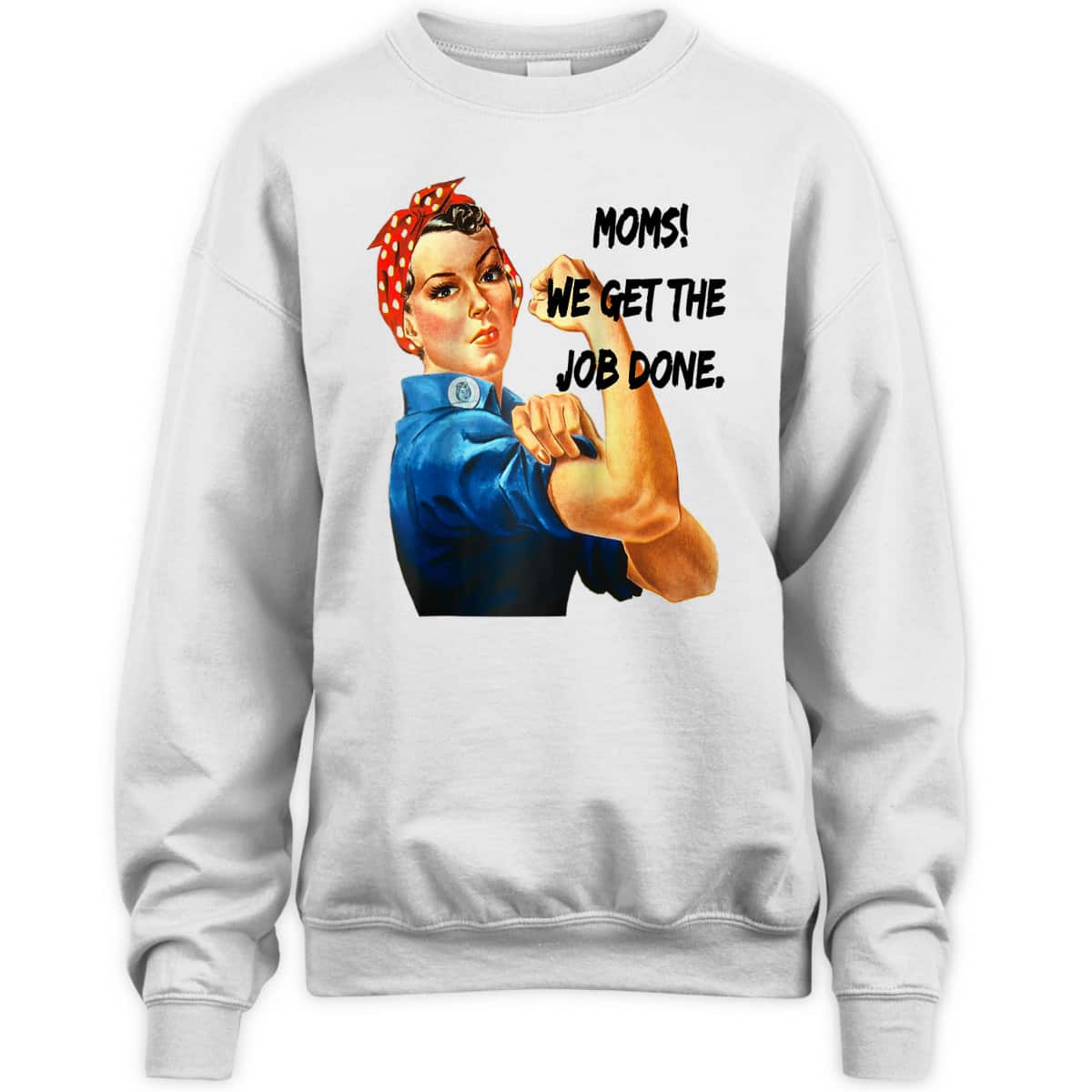 Moms Get The Job Done, Gift For Mom, Rosie The Riveter T-Shirt