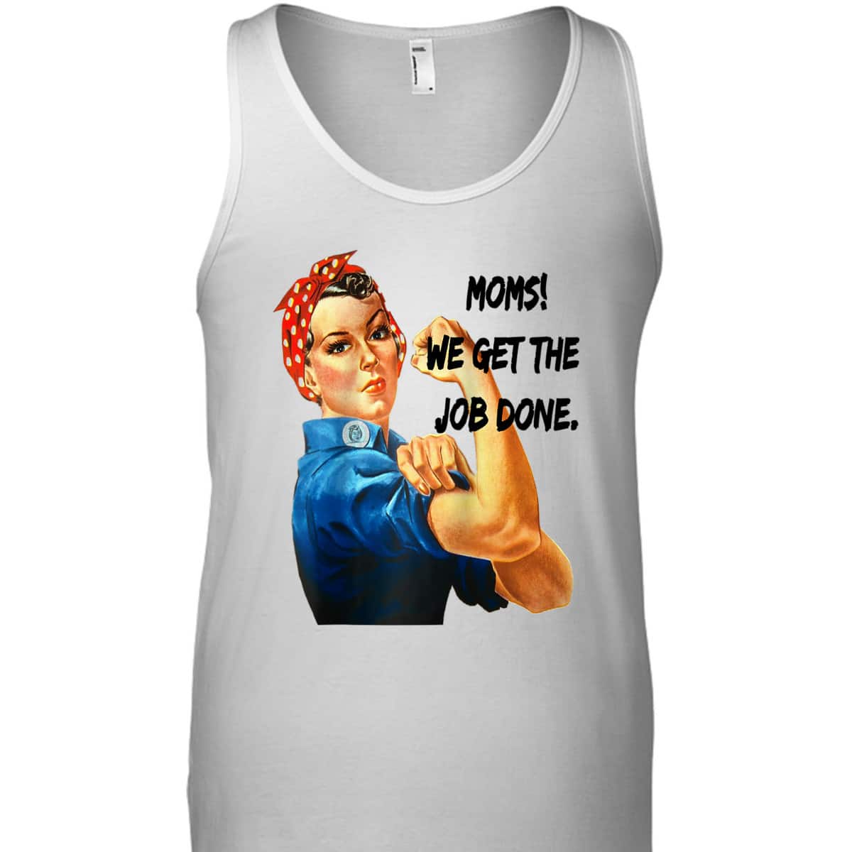Moms Get The Job Done, Gift For Mom, Rosie The Riveter T-Shirt Moms Get The Job Done, Gift For Mom, Rosie The Riveter T-Shirt