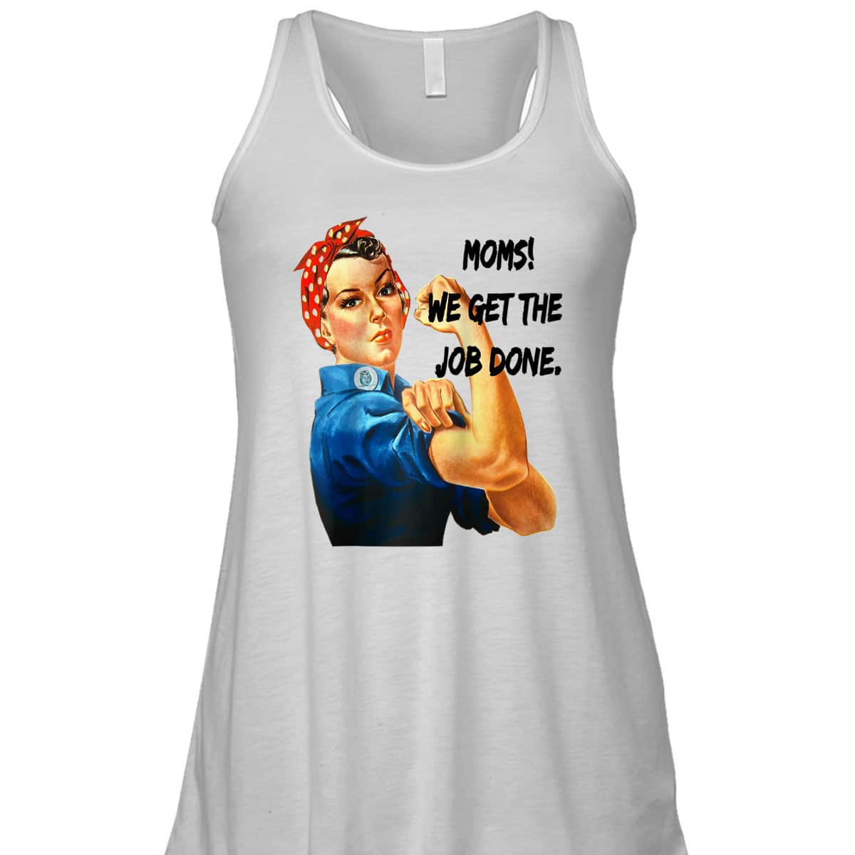 Moms Get The Job Done, Gift For Mom, Rosie The Riveter T-Shirt Moms Get The Job Done, Gift For Mom, Rosie The Riveter T-Shirt