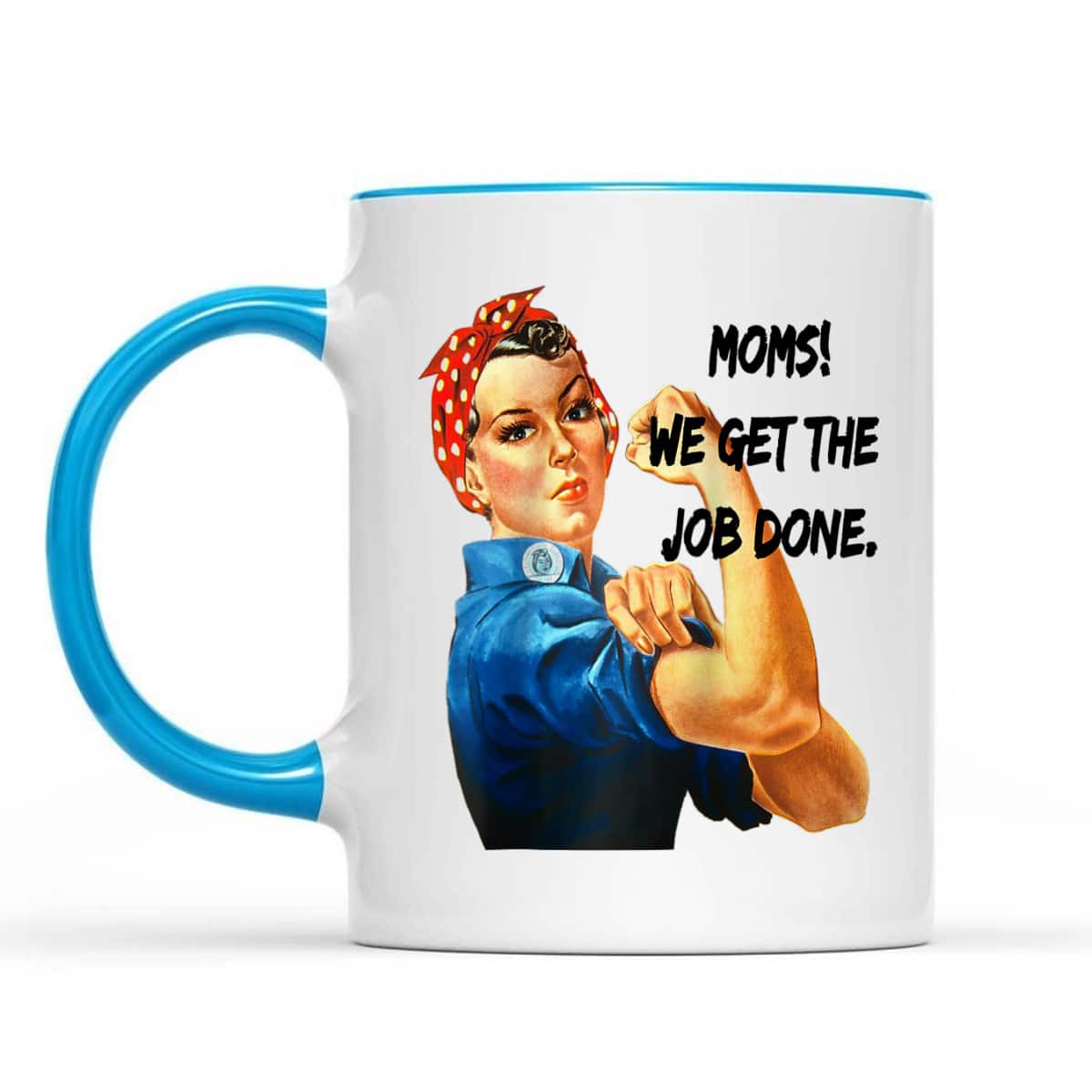 Moms Get The Job Done, Gift For Mom, Rosie The Riveter T-Shirt Moms Get The Job Done, Gift For Mom, Rosie The Riveter T-Shirt