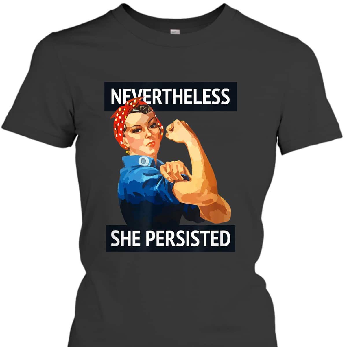 Nevertheless She Persisted Rosie The Riveter T-Shirt Nevertheless She Persisted Rosie The Riveter T-Shirt