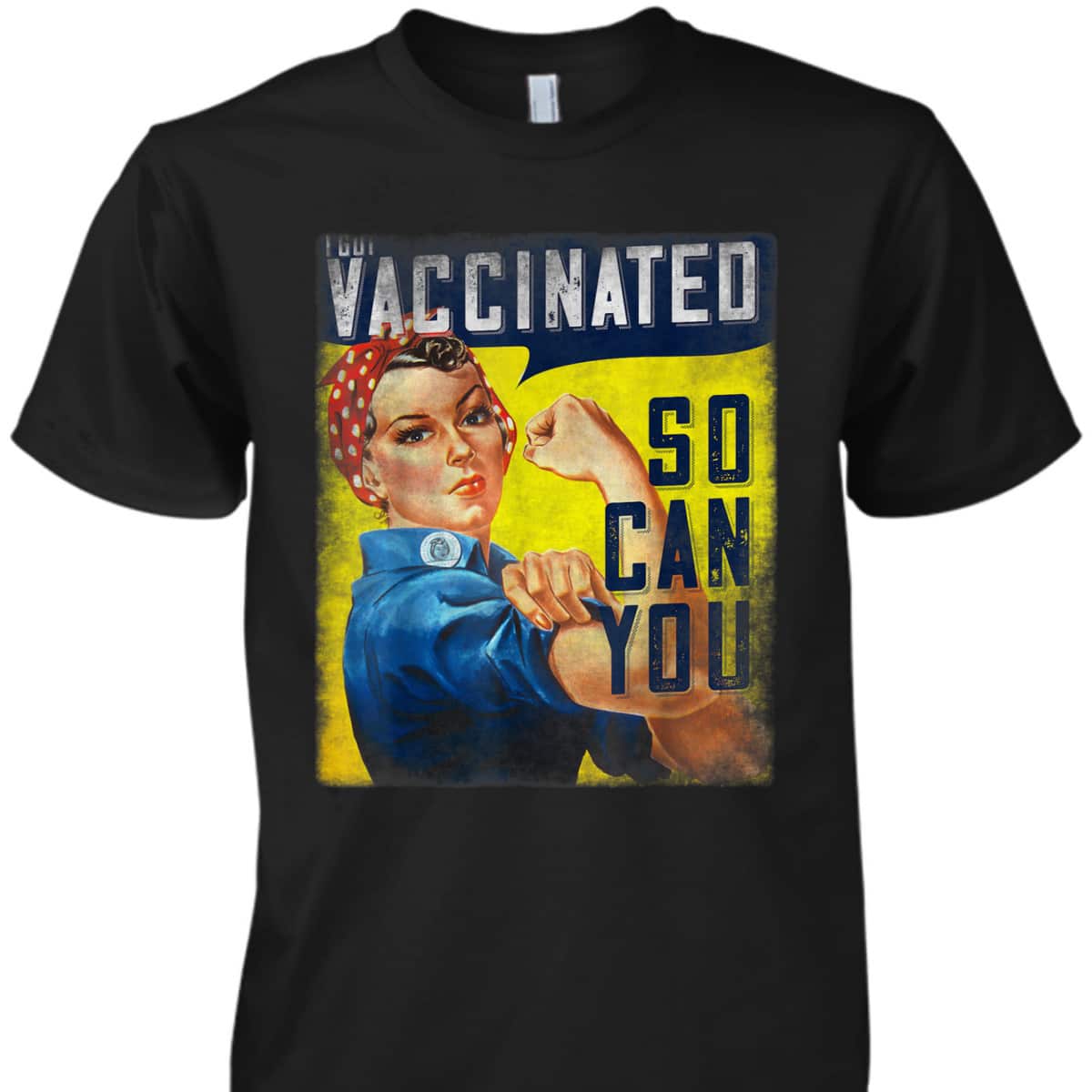 Pro Vaccine, I Got Vaccinated, Rosie The Riveter Vaccinator, So Can You T-Shirt