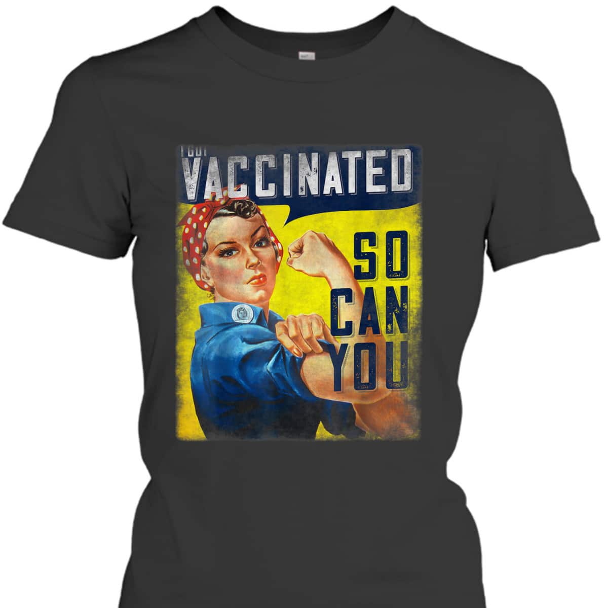Pro Vaccine, I Got Vaccinated, Rosie The Riveter Vaccinator, So Can You T-Shirt