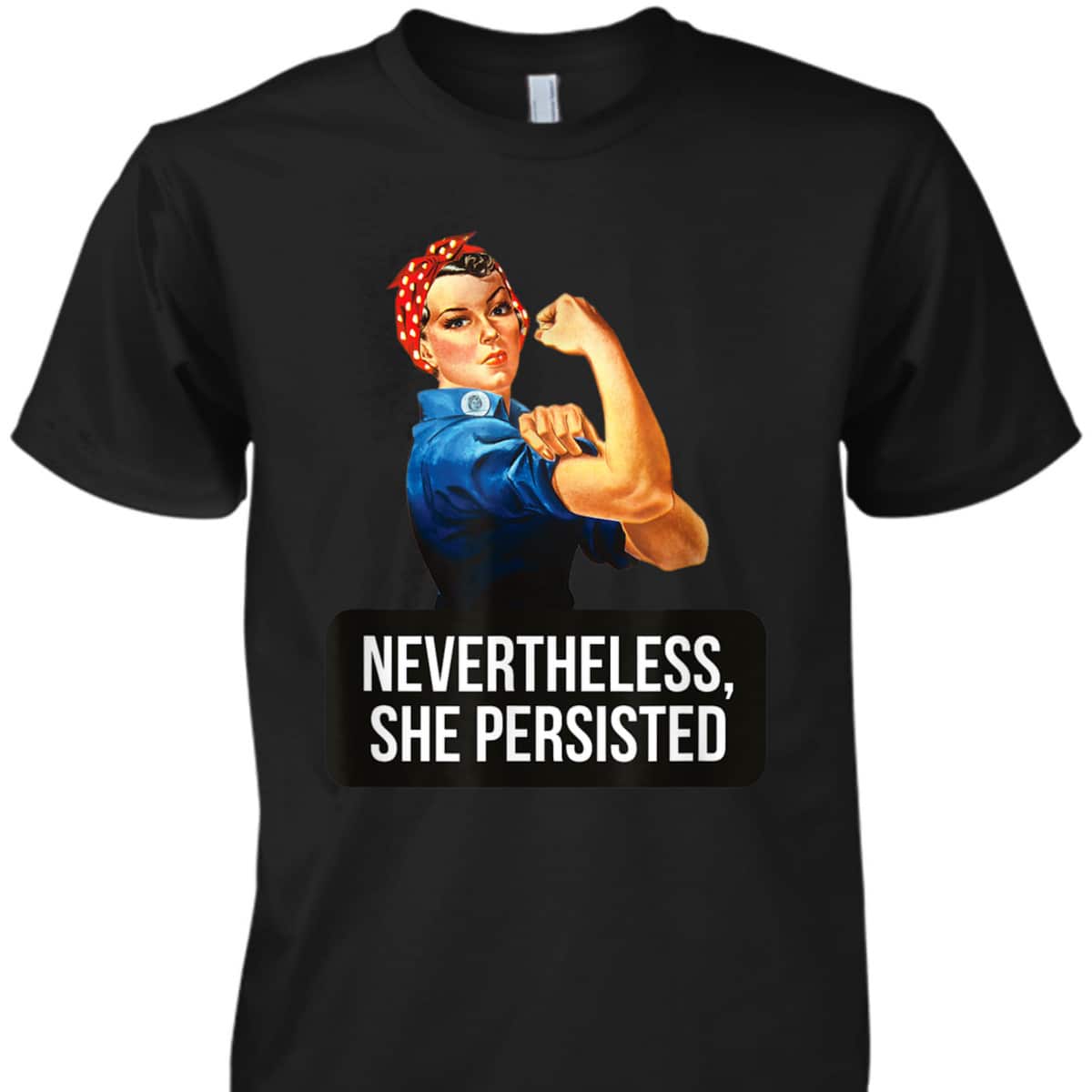 Women Rights Nevertheless She Persisted Rosie The Riveter T-Shirt