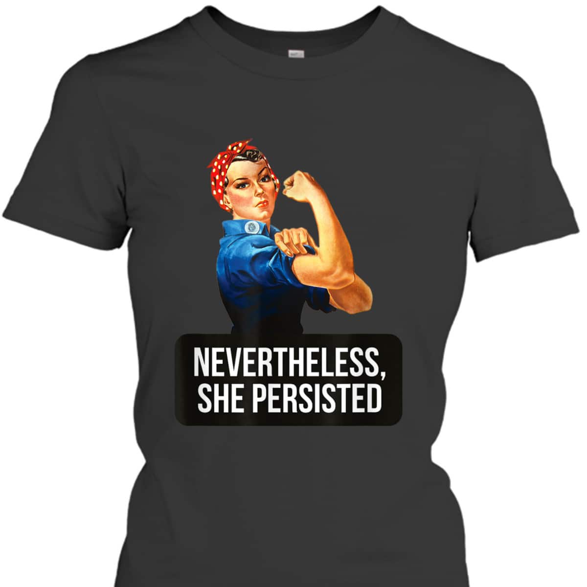 Women Rights Nevertheless She Persisted Rosie The Riveter T-Shirt