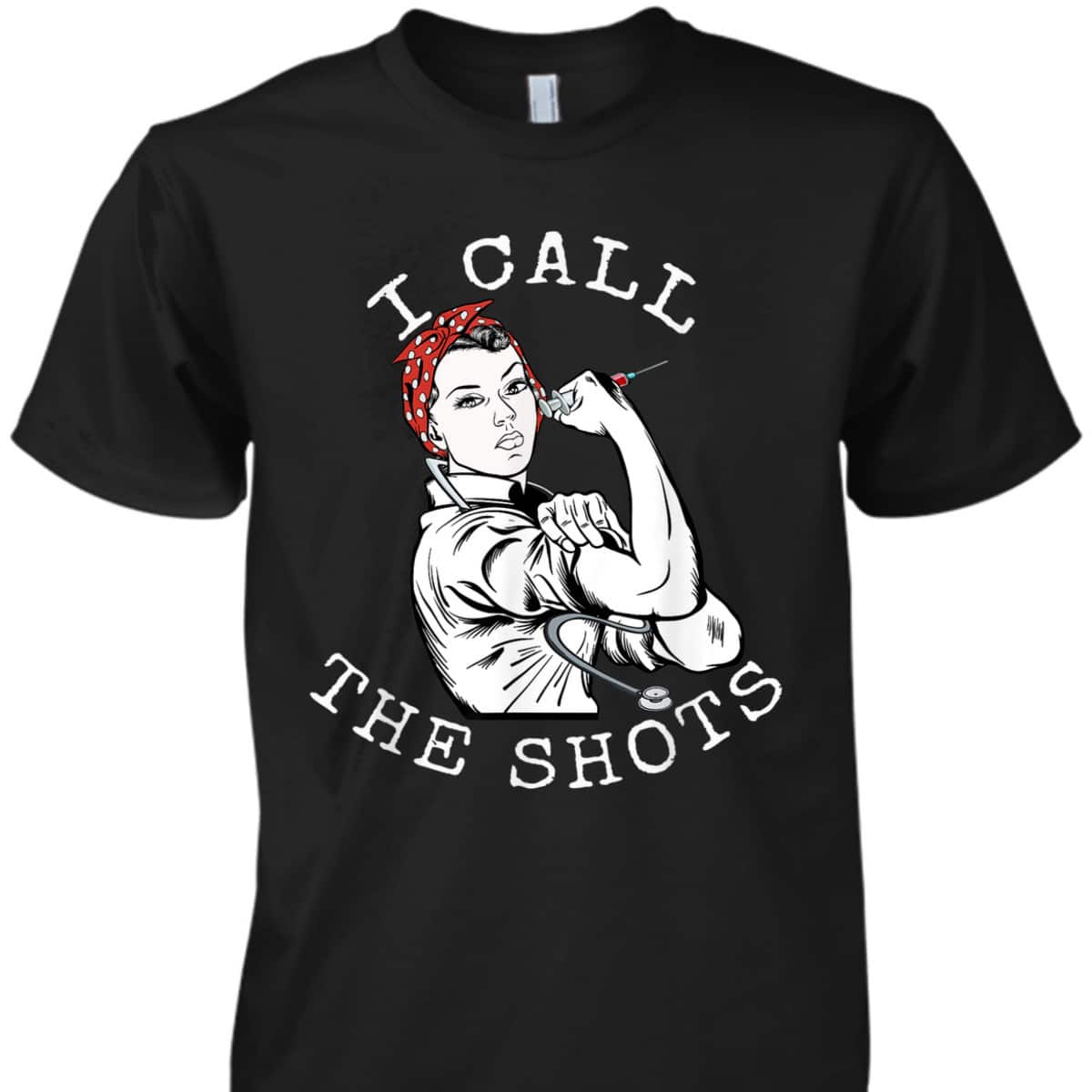 I Call The Shots Funny Nurse Rosie The Riveter T-Shirt
