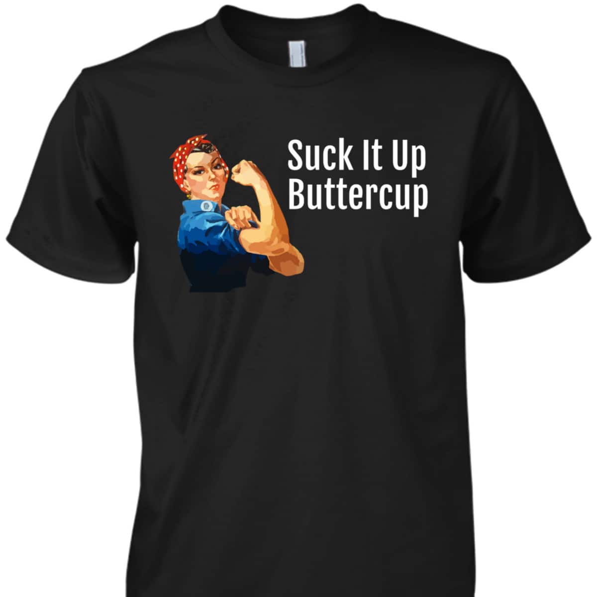 Suck It Up Buttercup Rosie The Riveter T-Shirt Suck It Up Buttercup Rosie The Riveter T-Shirt