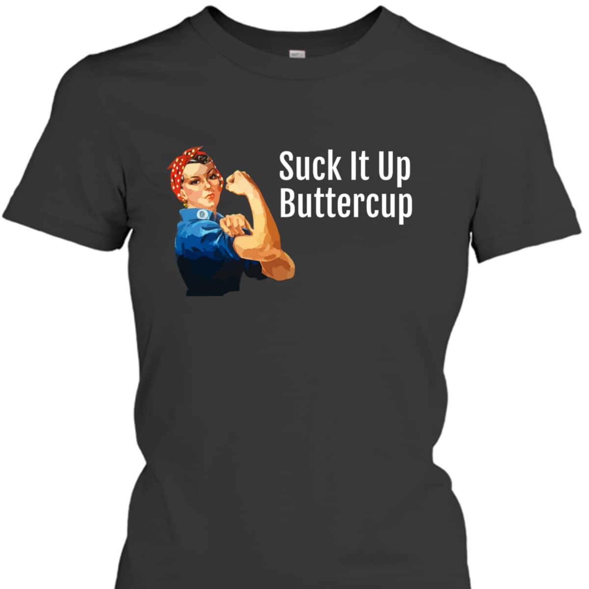 Suck It Up Buttercup Rosie The Riveter T-Shirt