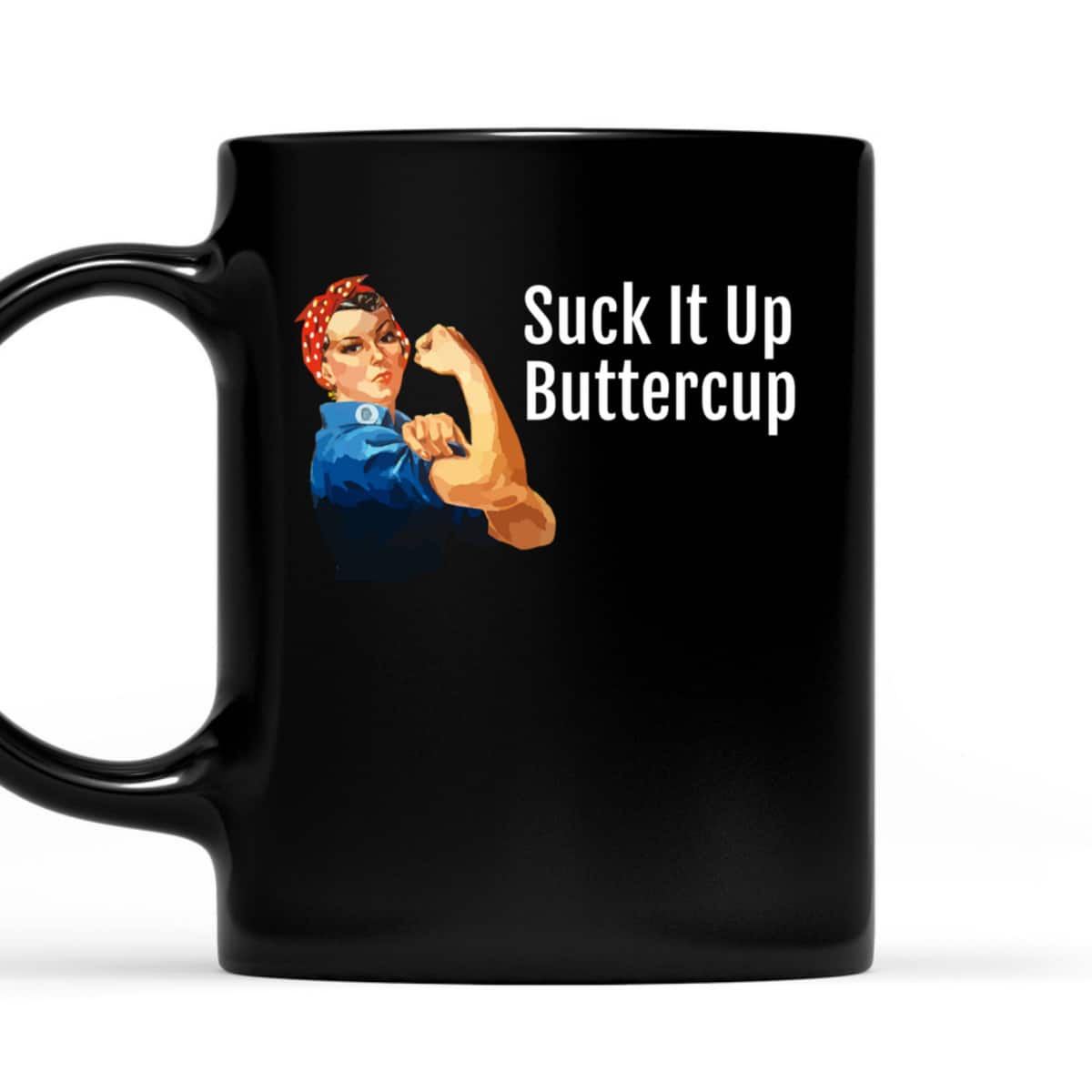 Suck It Up Buttercup Rosie The Riveter T-Shirt Suck It Up Buttercup Rosie The Riveter T-Shirt