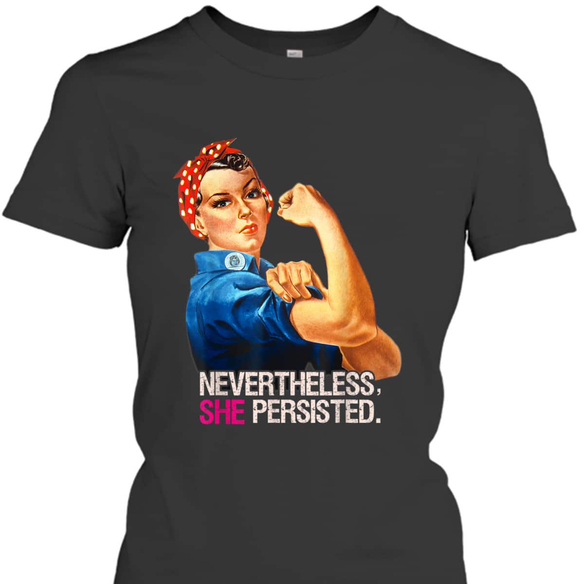 Rosie The Riveter Nevertheless She Persisted T-Shirt Rosie The Riveter Nevertheless She Persisted T-Shirt