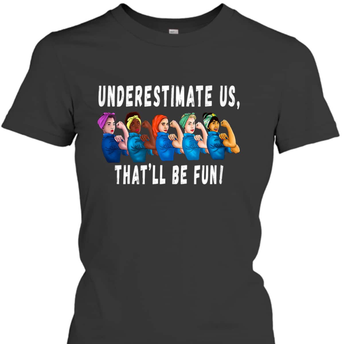 Underestimate Us That'll Be Fun Sarcastic Rosie The Riveter T-Shirt