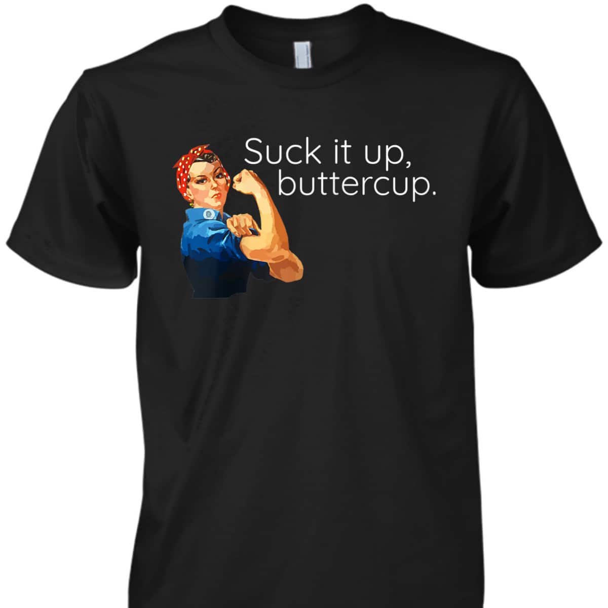 Suck It Up Buttercup Rosie The Riveter Motivational T-Shirt Suck It Up Buttercup Rosie The Riveter Motivational T-Shirt