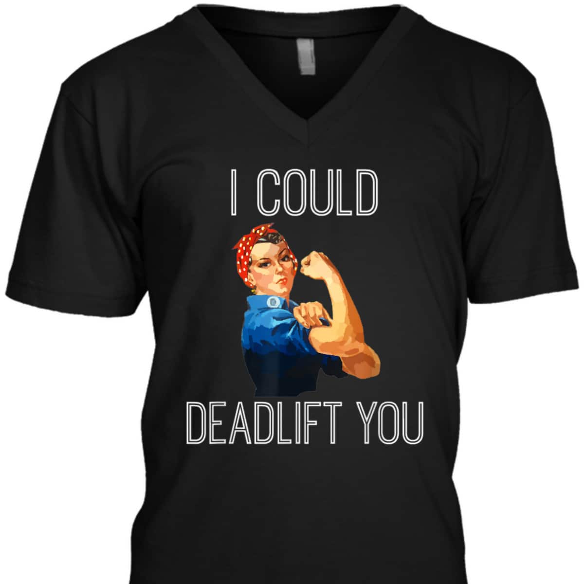 I Could Deadlift You Rosie The Riveter Powerlifting Fitness T-Shirt I Could Deadlift You Rosie The Riveter Powerlifting Fitness T-Shirt