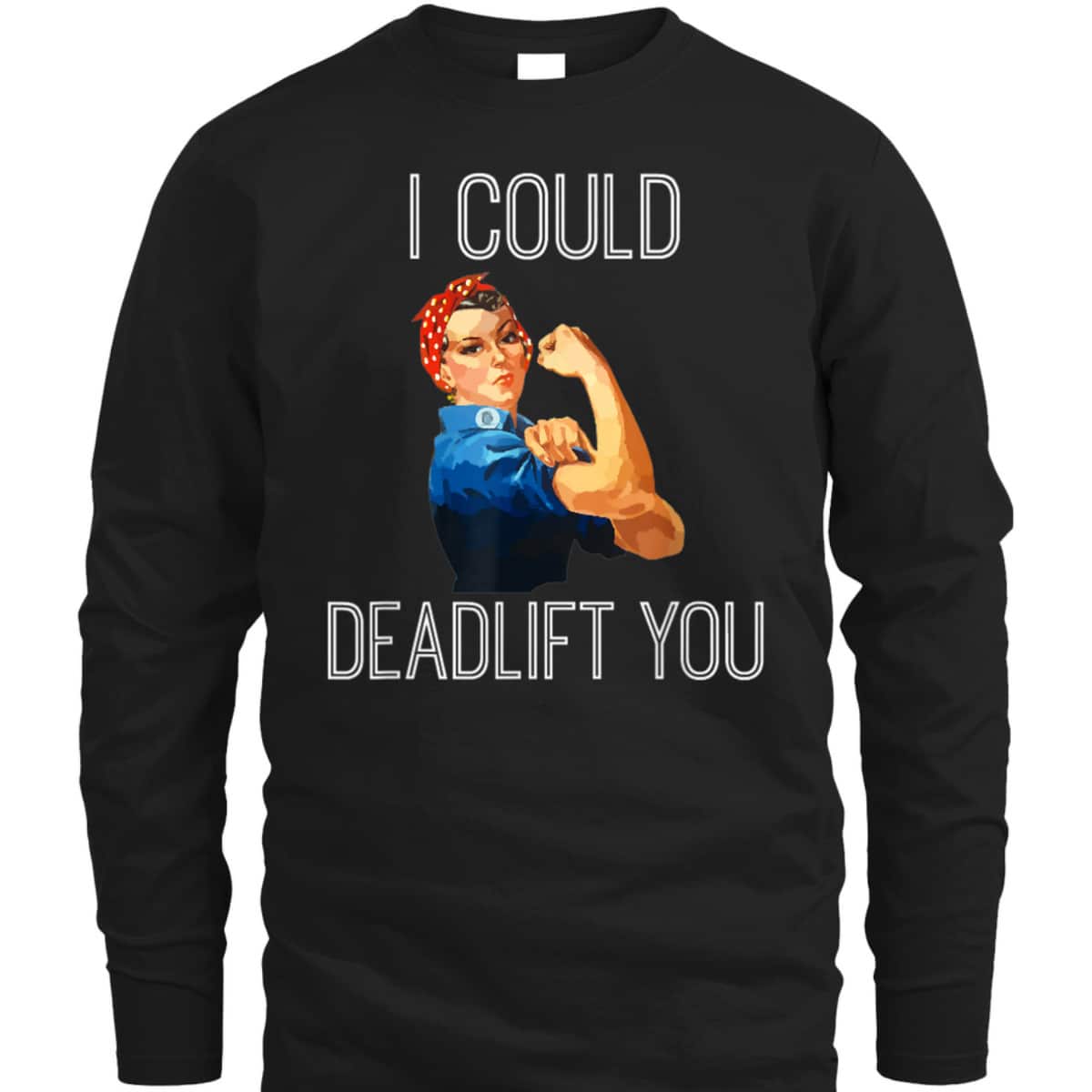 I Could Deadlift You Rosie The Riveter Powerlifting Fitness T-Shirt I Could Deadlift You Rosie The Riveter Powerlifting Fitness T-Shirt