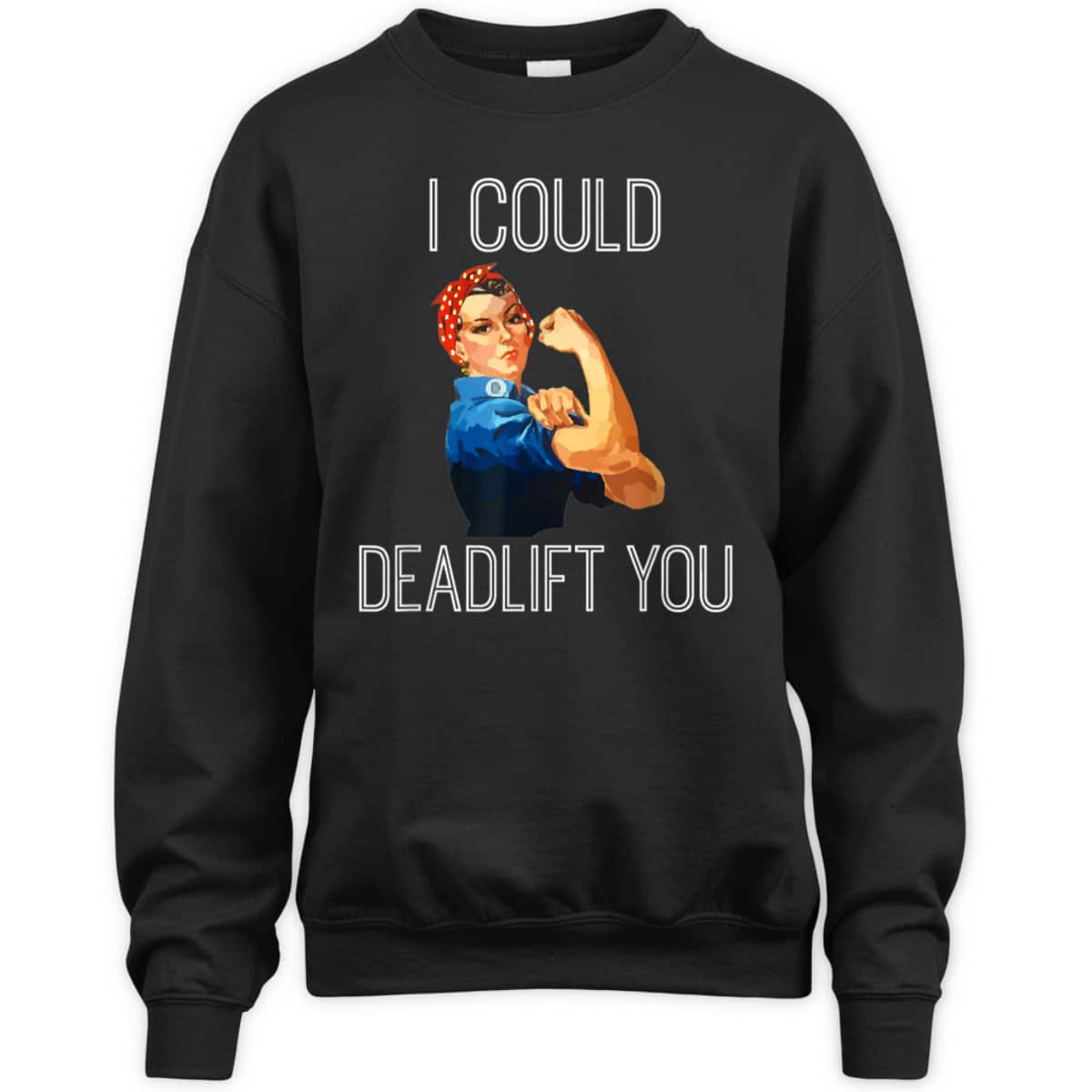 I Could Deadlift You Rosie The Riveter Powerlifting Fitness T-Shirt I Could Deadlift You Rosie The Riveter Powerlifting Fitness T-Shirt