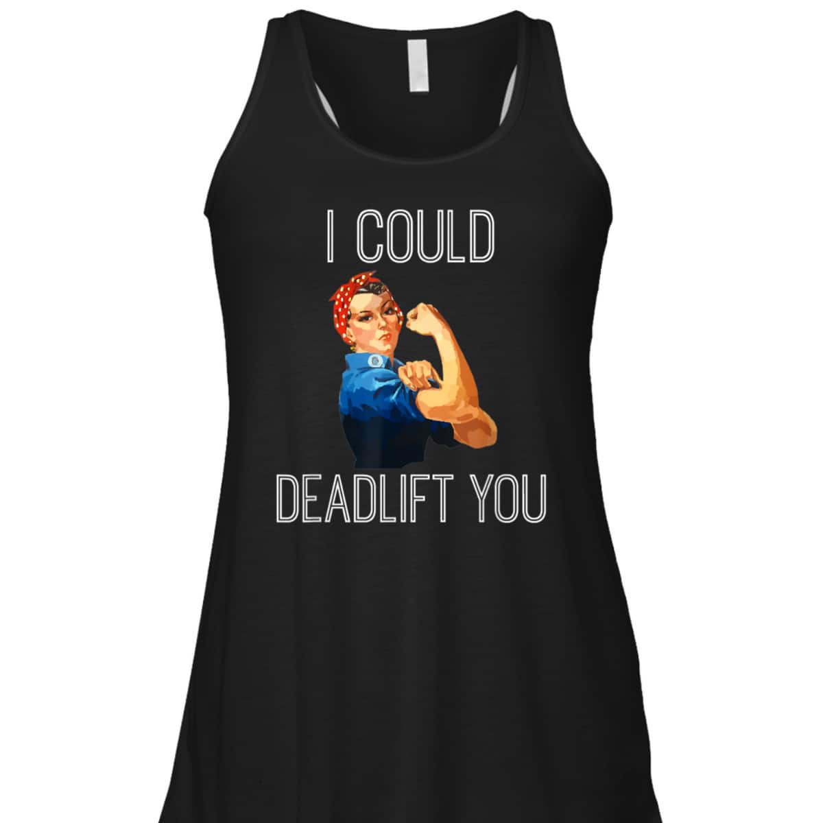 I Could Deadlift You Rosie The Riveter Powerlifting Fitness T-Shirt I Could Deadlift You Rosie The Riveter Powerlifting Fitness T-Shirt