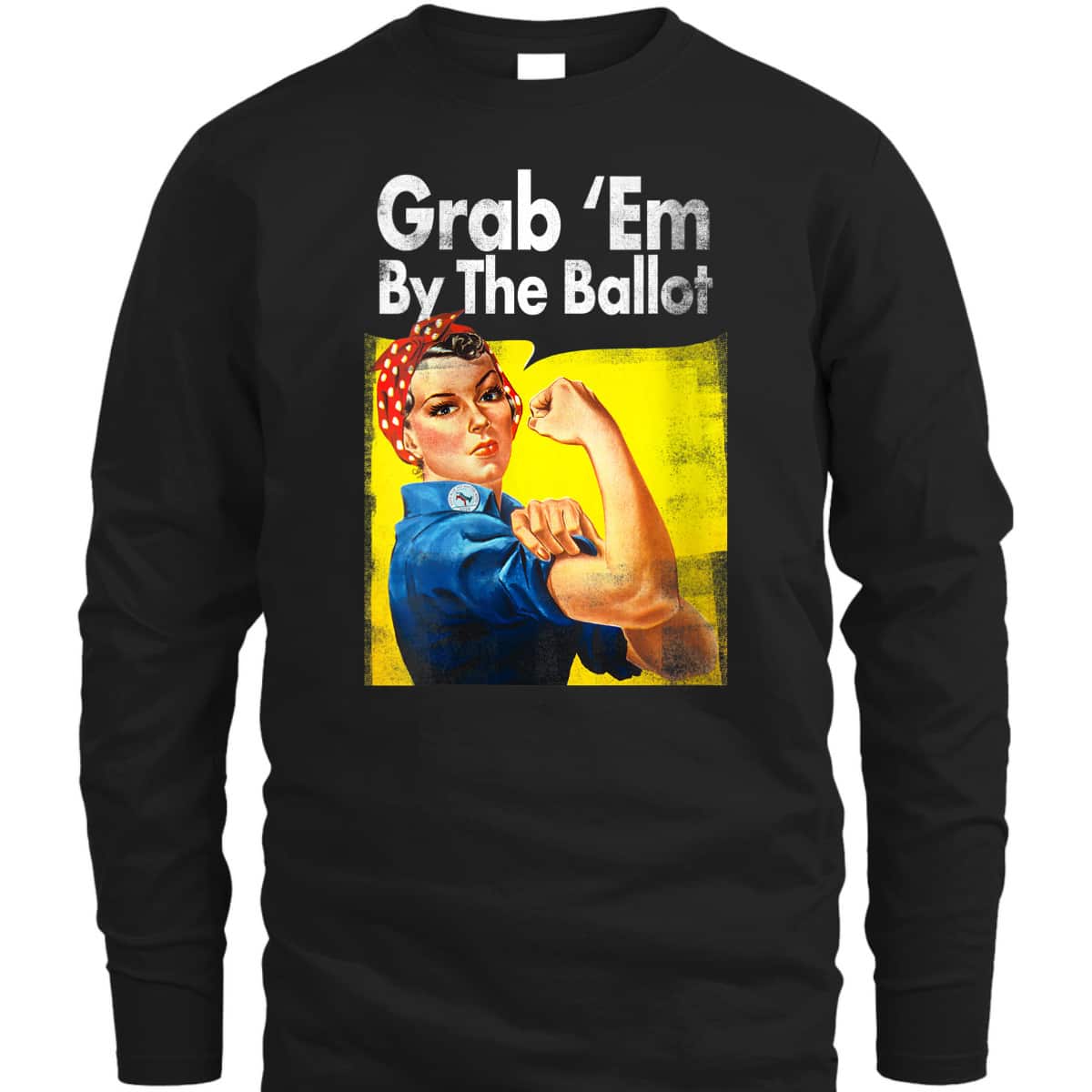 Womens Grab 'Em By The Ballot Rosie The Riveter Liberal Voter T-Shirt