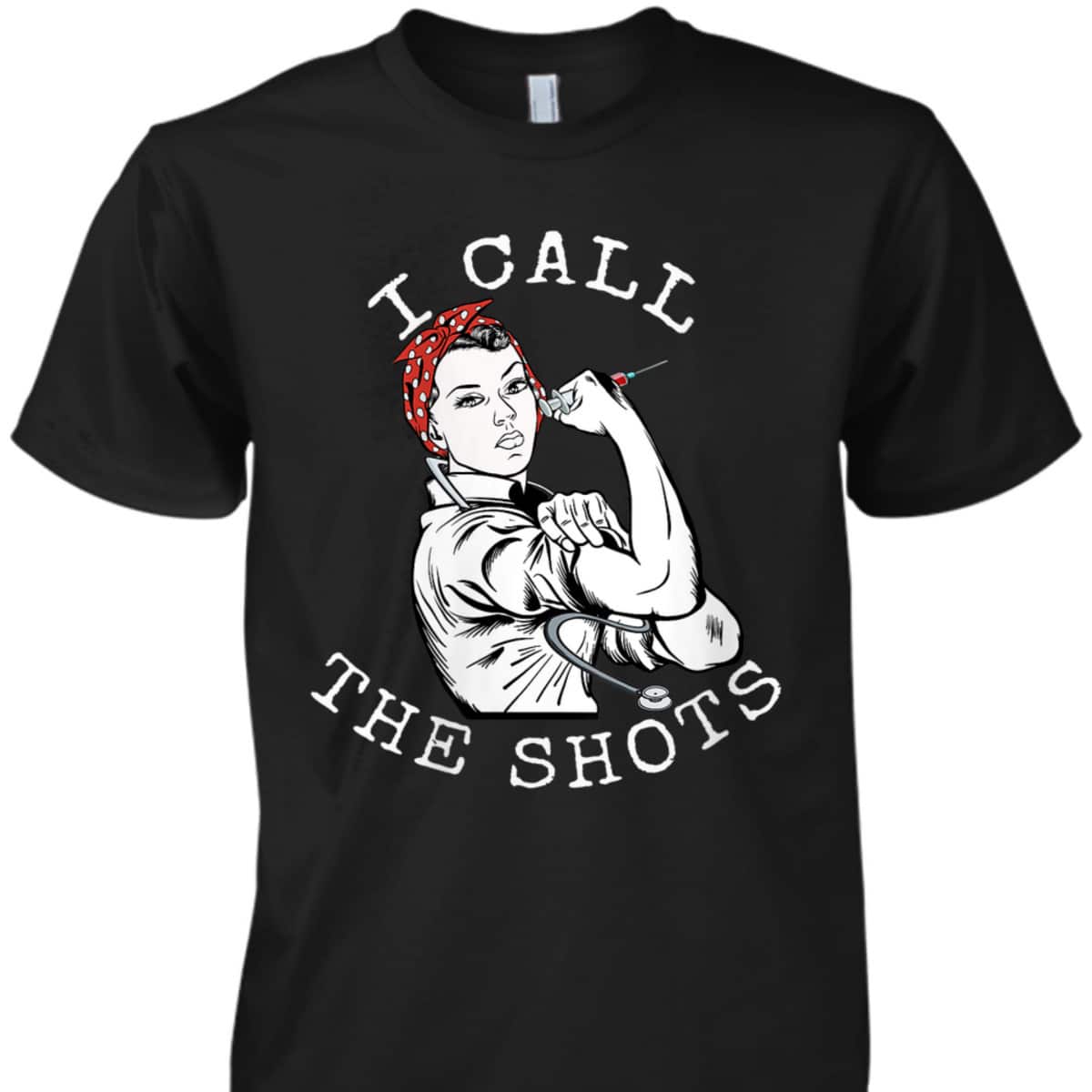 Womens I Call The Shots Funny Nurse Rosie The Riveter T-Shirt Womens I Call The Shots Funny Nurse Rosie The Riveter T-Shirt