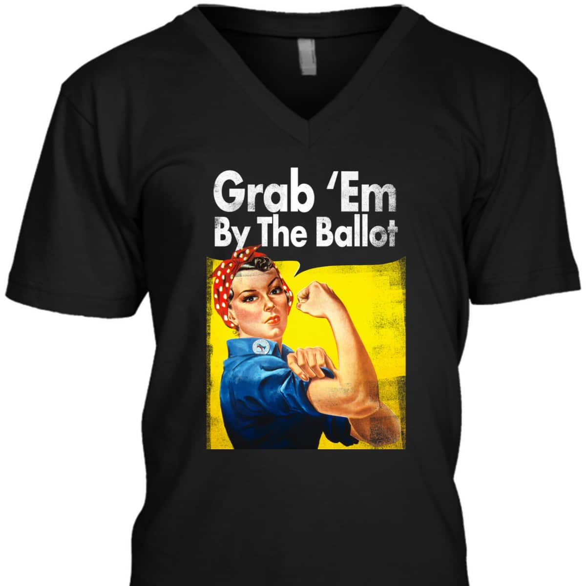 Grab 'Em By The Ballot Rosie The Riveter Liberal Voter T-Shirt Grab 'Em By The Ballot Rosie The Riveter Liberal Voter T-Shirt
