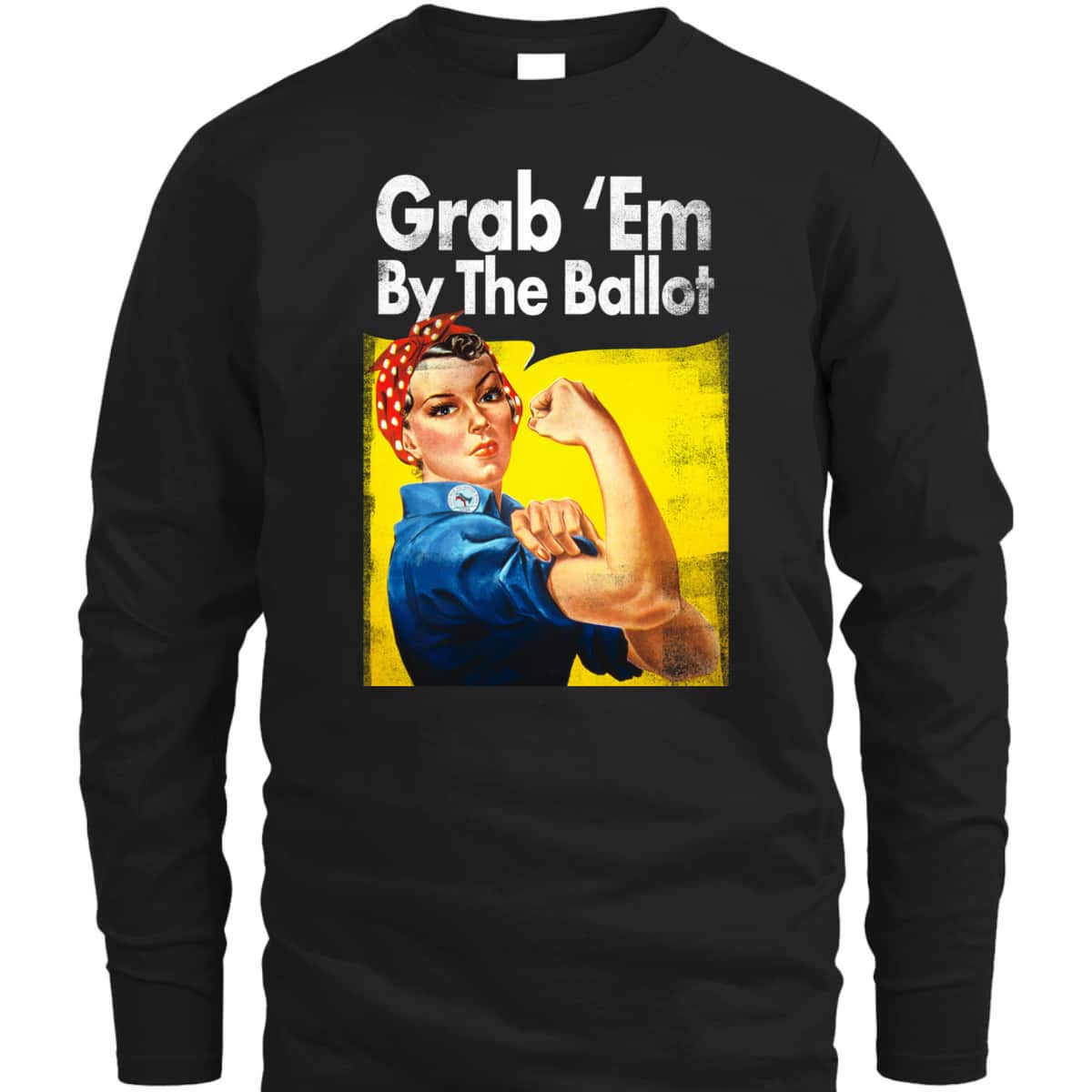 Grab 'Em By The Ballot Rosie The Riveter Liberal Voter T-Shirt