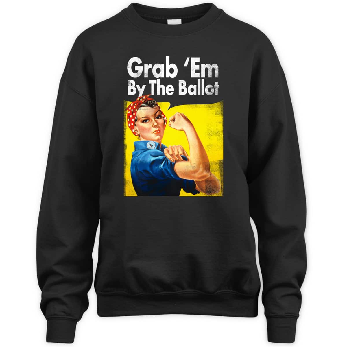 Grab 'Em By The Ballot Rosie The Riveter Liberal Voter T-Shirt