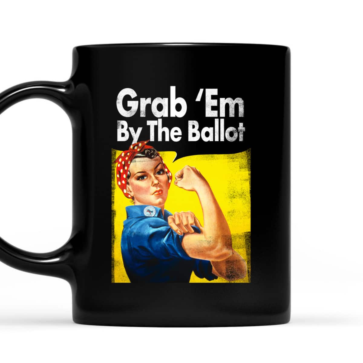 Grab 'Em By The Ballot Rosie The Riveter Liberal Voter T-Shirt