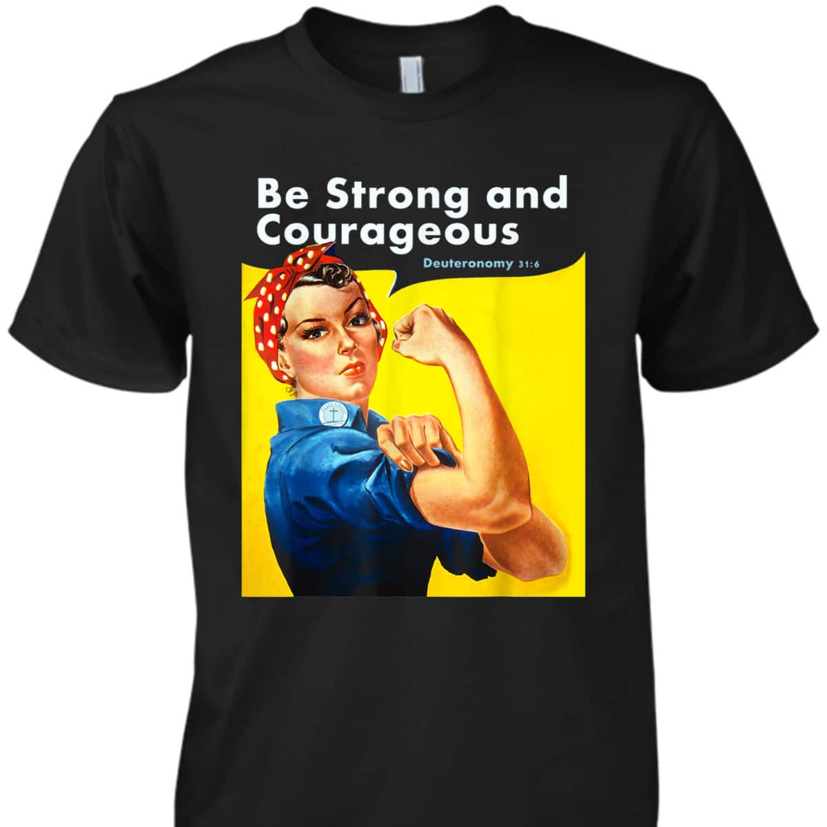 Be Strong And Courageous Bible Verse With Rosie The Riveter T-Shirt Be Strong And Courageous Bible Verse With Rosie The Riveter T-Shirt