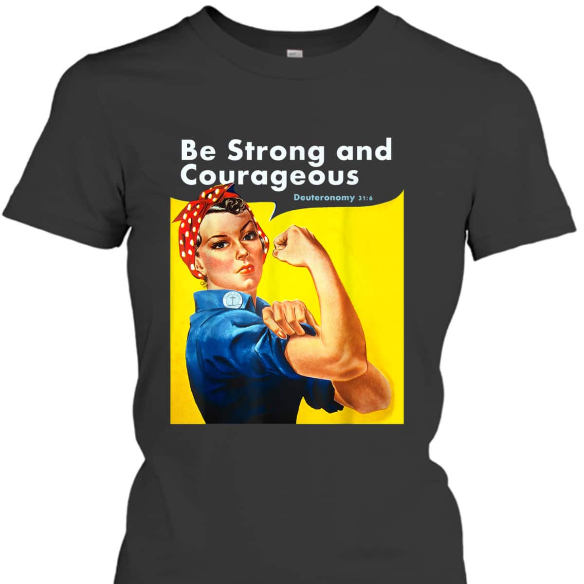 Be Strong And Courageous Bible Verse With Rosie The Riveter T-Shirt