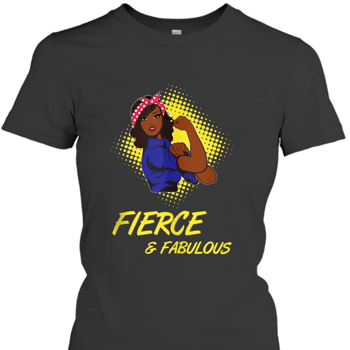African Black Rosie The Riveter Fierce And Fabulous T-Shirt African Black Rosie The Riveter Fierce And Fabulous T-Shirt