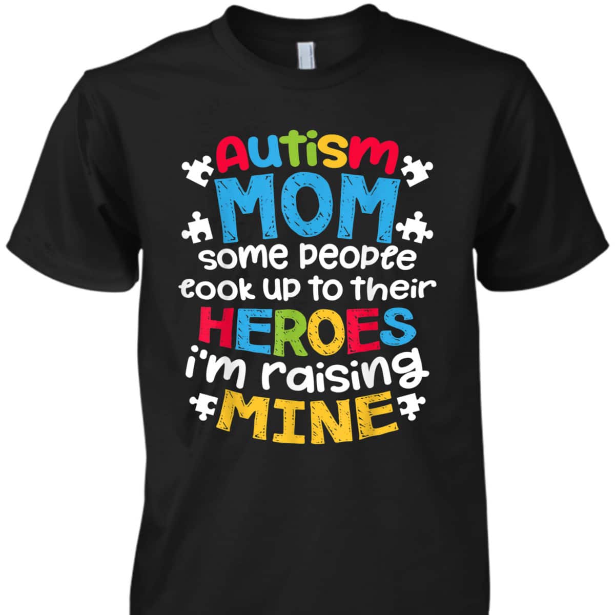 Autism Mom People Look Up Their Heroes Raising Mine T-Shirt Autism Mom People Look Up Their Heroes Raising Mine T-Shirt