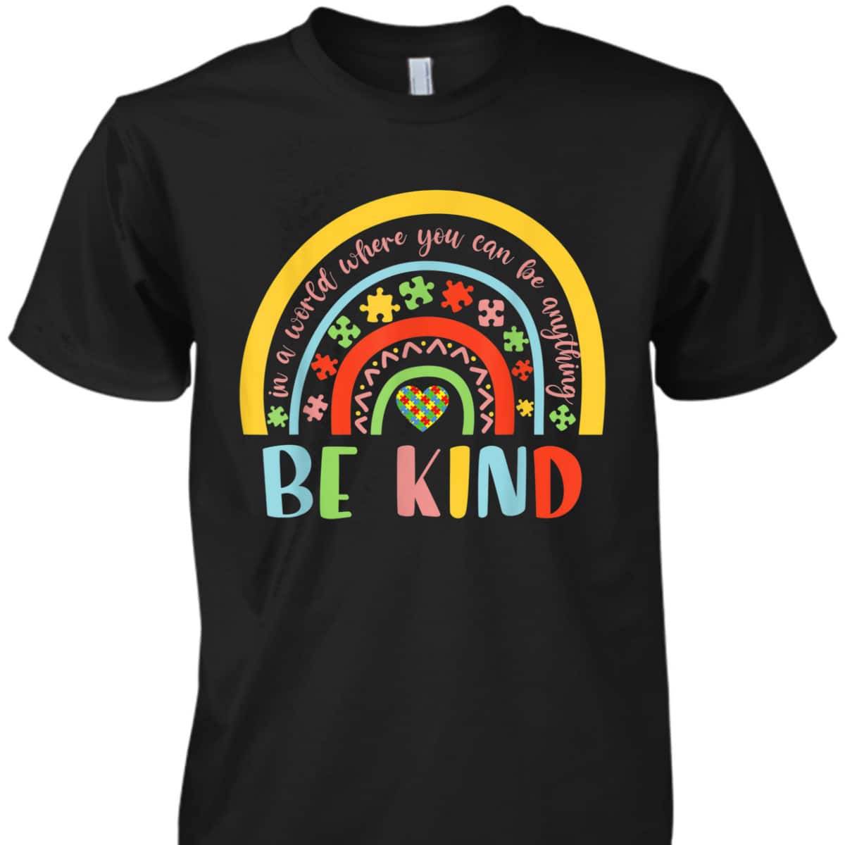 In A World Where You Can Be Anything Be Kind Autism T-Shirt In A World Where You Can Be Anything Be Kind Autism T-Shirt