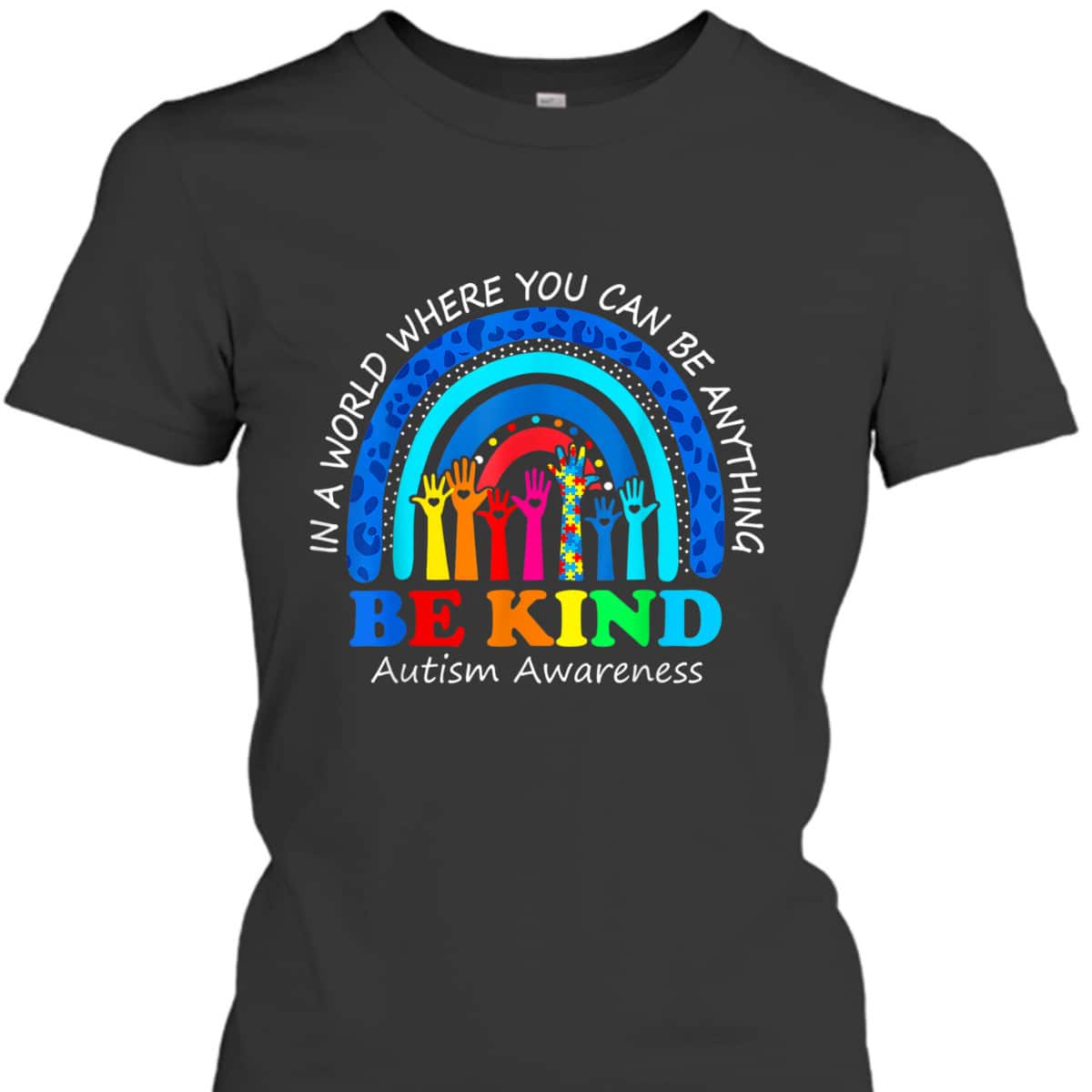 In A World Where You Can Be Anything Be Kind Autism Rainbow T-Shirt In A World Where You Can Be Anything Be Kind Autism Rainbow T-Shirt