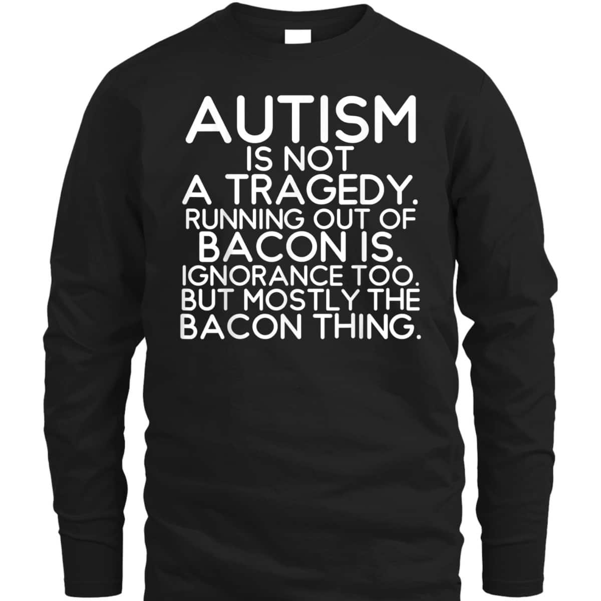 Not A Tragedy No Bacon Is Funny Autism Awareness T-Shirt Not A Tragedy No Bacon Is Funny Autism Awareness T-Shirt