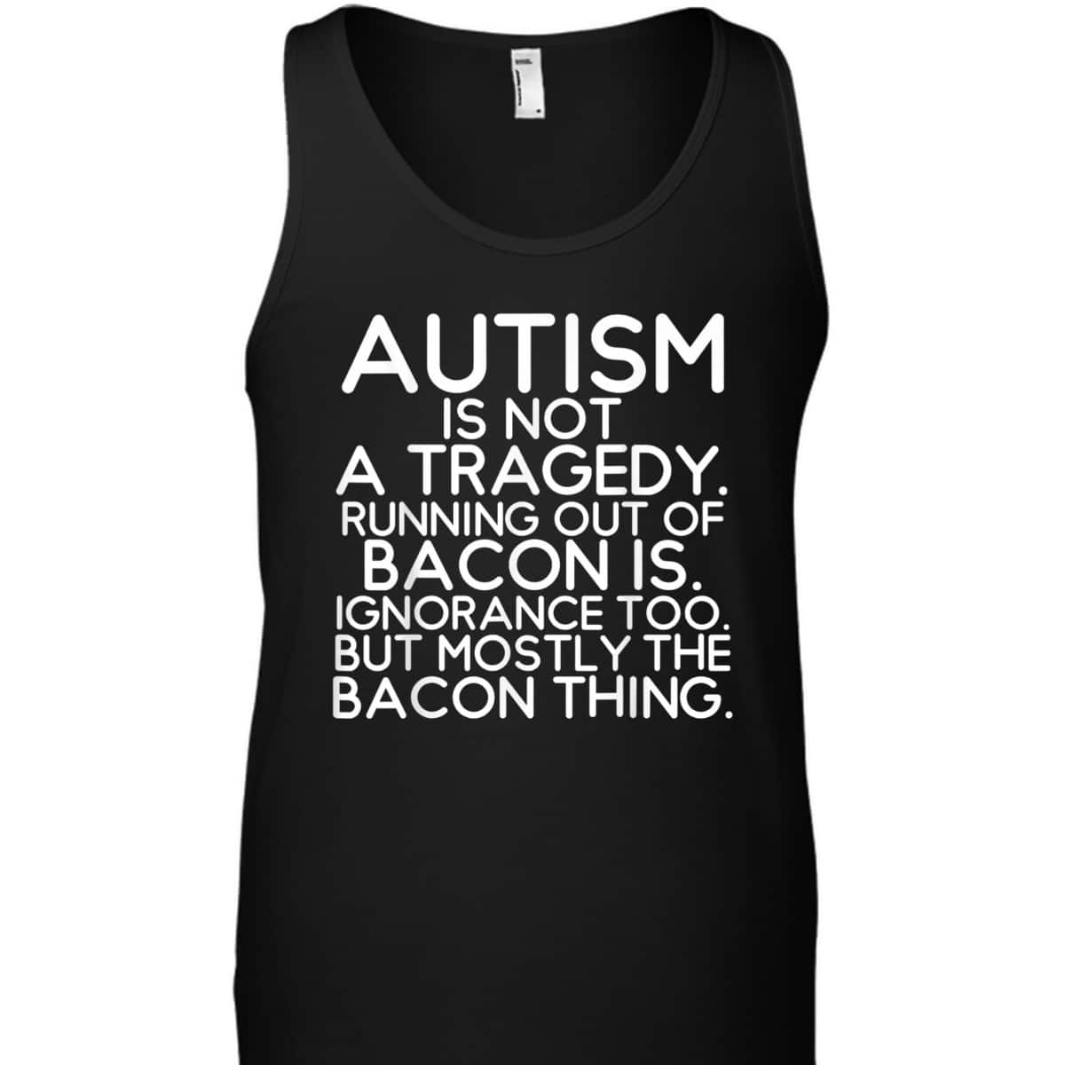 Not A Tragedy No Bacon Is Funny Autism Awareness T-Shirt