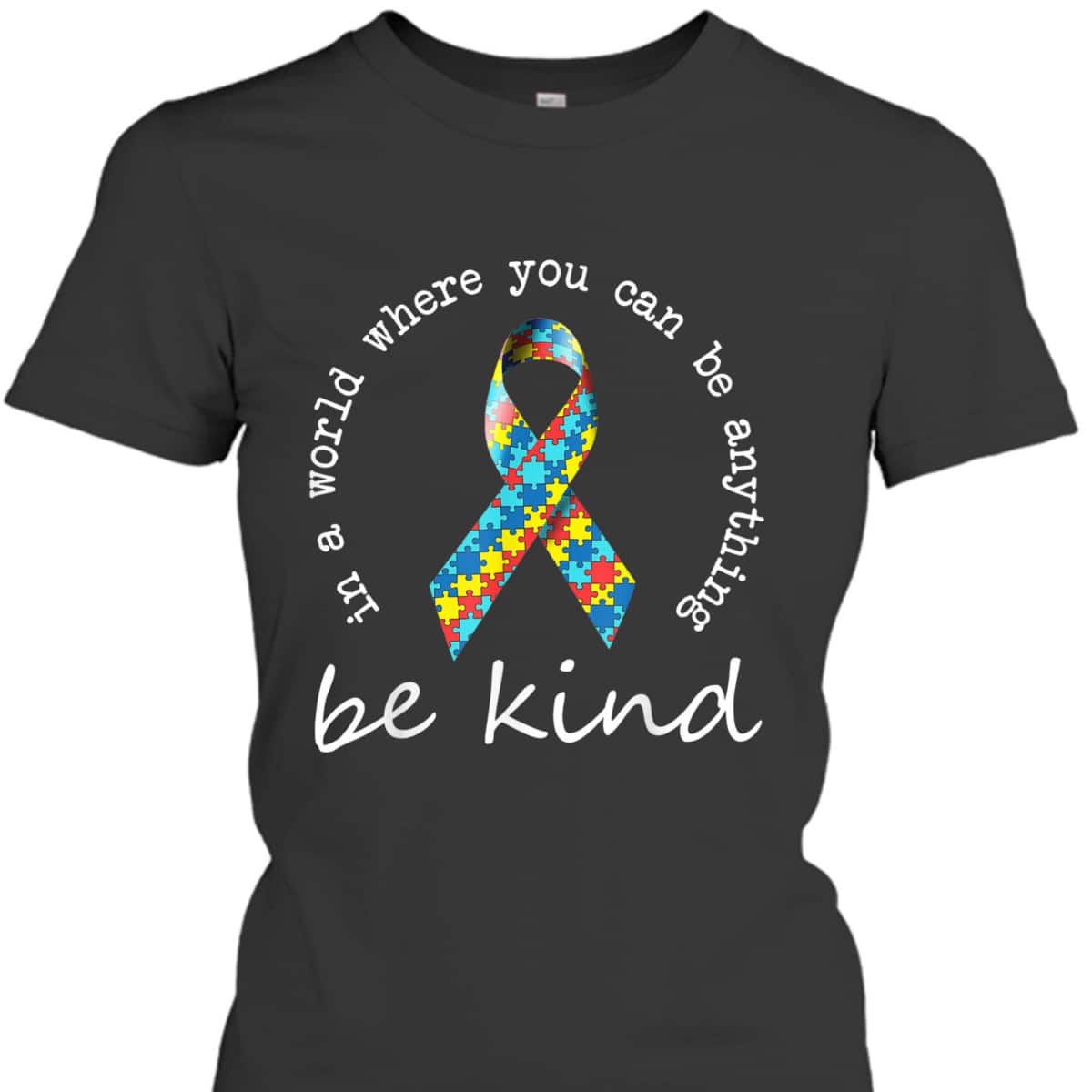 In A World Where You Can Be Anything Be Kind Autism Ribbon T-Shirt