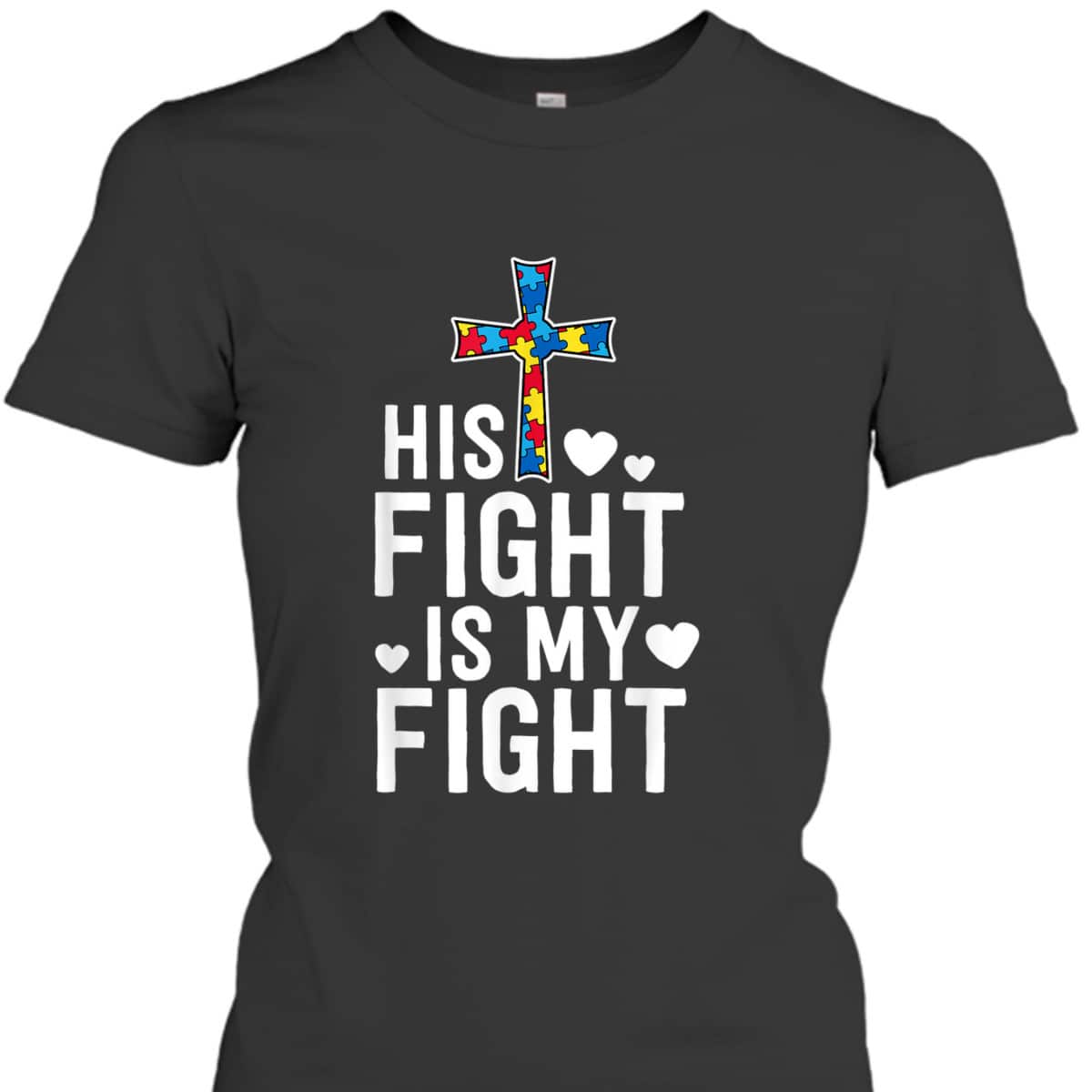 His Fight Is My Fight Christian Faith Autism Awareness Mom T-Shirt His Fight Is My Fight Christian Faith Autism Awareness Mom T-Shirt