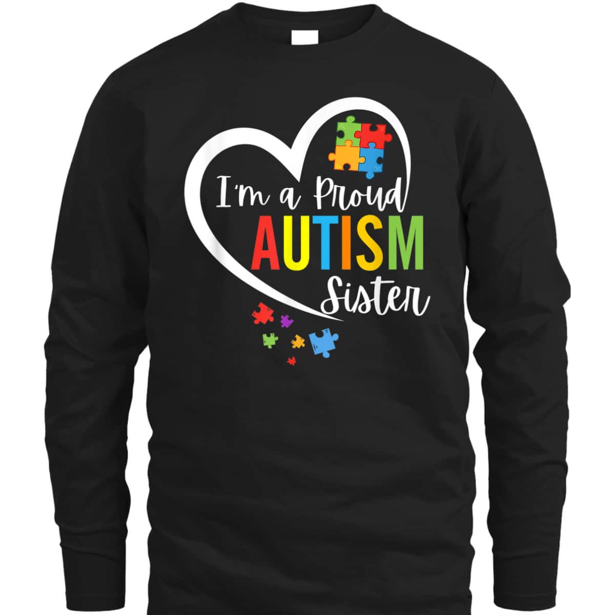 I'm A Proud Autism Sister Love Heart Autism Awareness Puzzle T-Shirt I'm A Proud Autism Sister Love Heart Autism Awareness Puzzle T-Shirt
