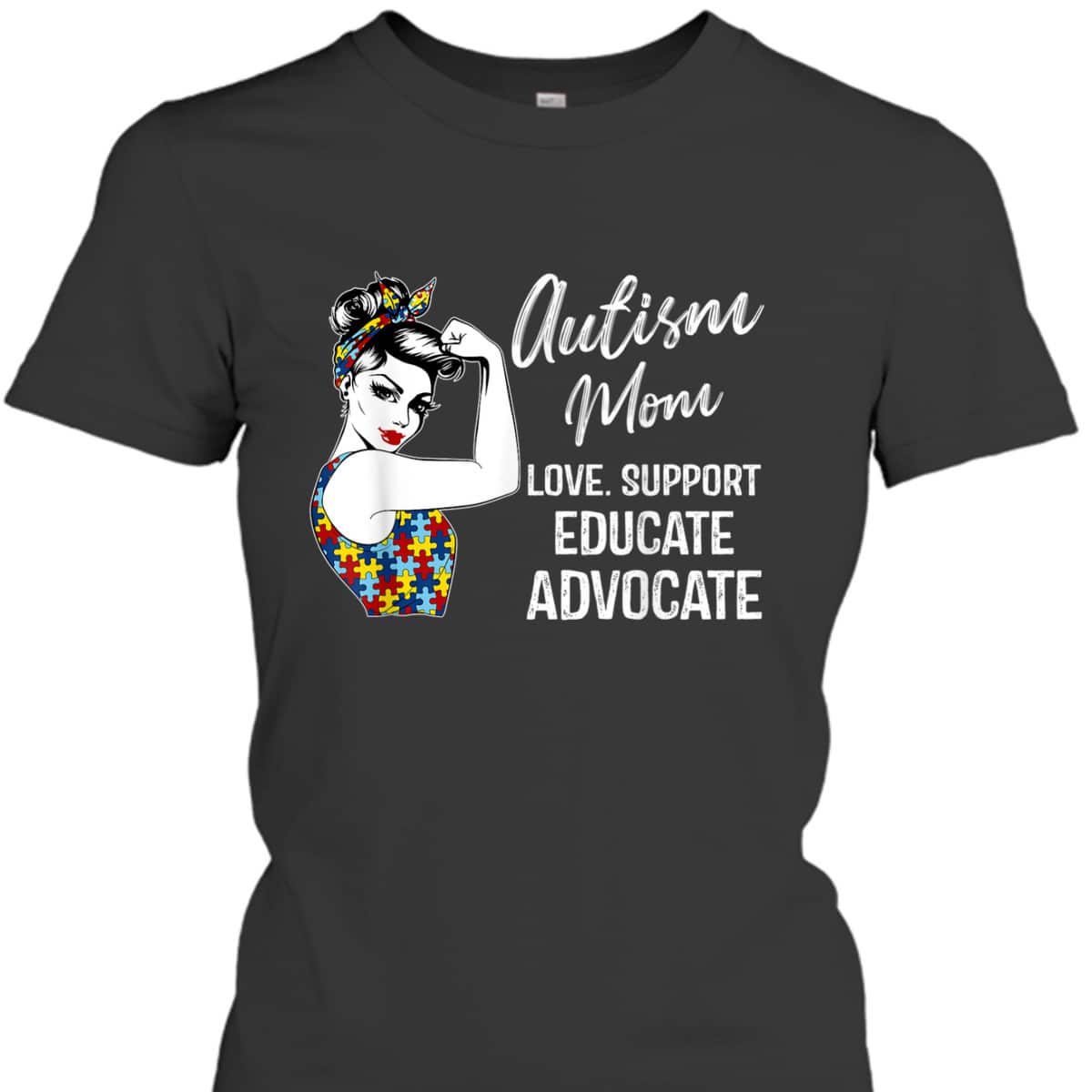 Autism Awareness Mom Love Support Educate Advocate Gifts T-Shirt Autism Awareness Mom Love Support Educate Advocate Gifts T-Shirt