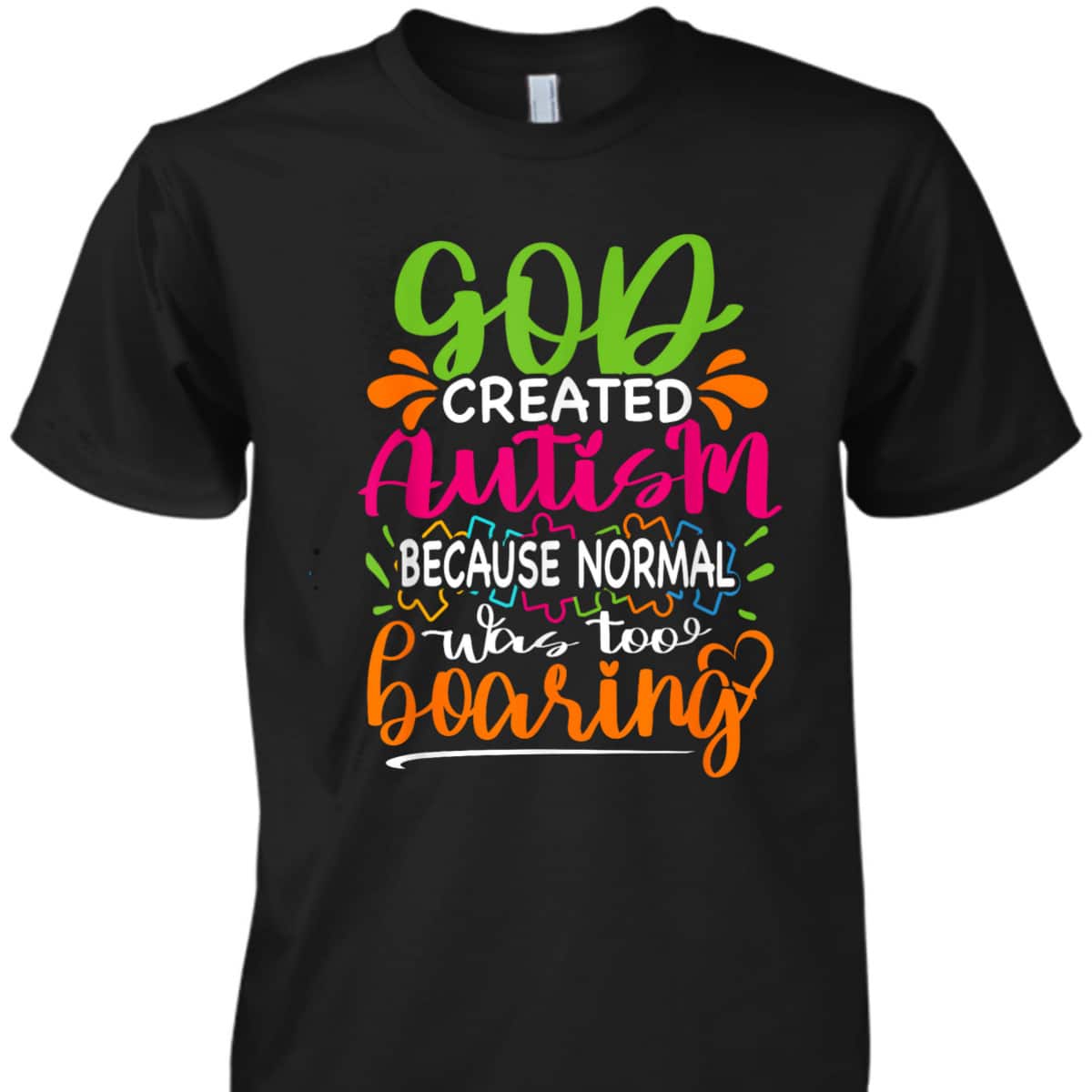 God Created Autism Because Normal Was Too Boring - Autistic T-Shirt