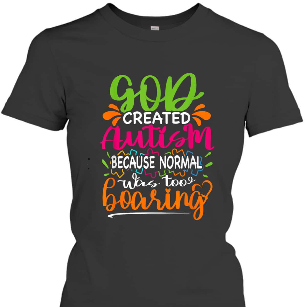 God Created Autism Because Normal Was Too Boring - Autistic T-Shirt