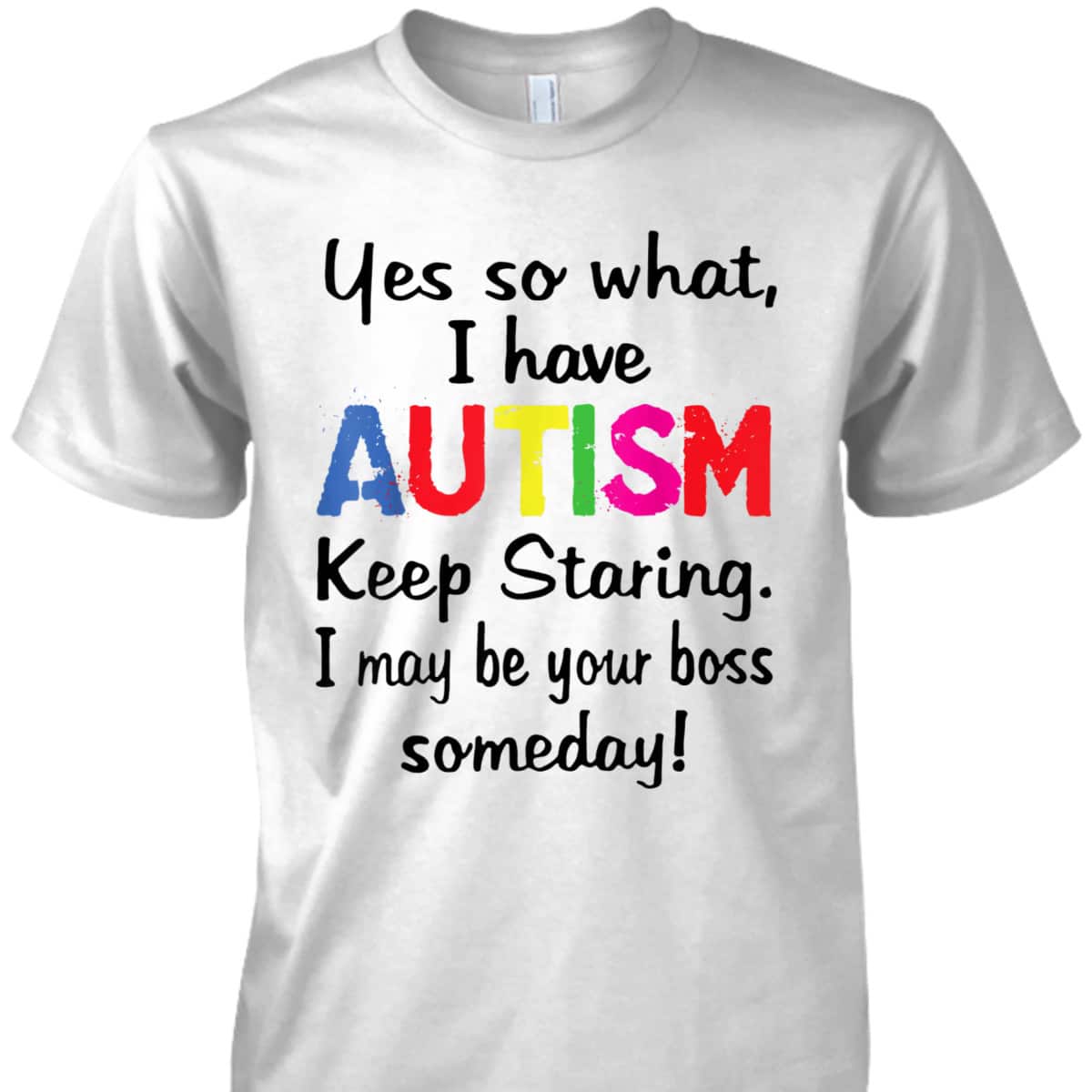 Yes I Have Autism Keep Staring I May Be Your Boss Someday T-Shirt