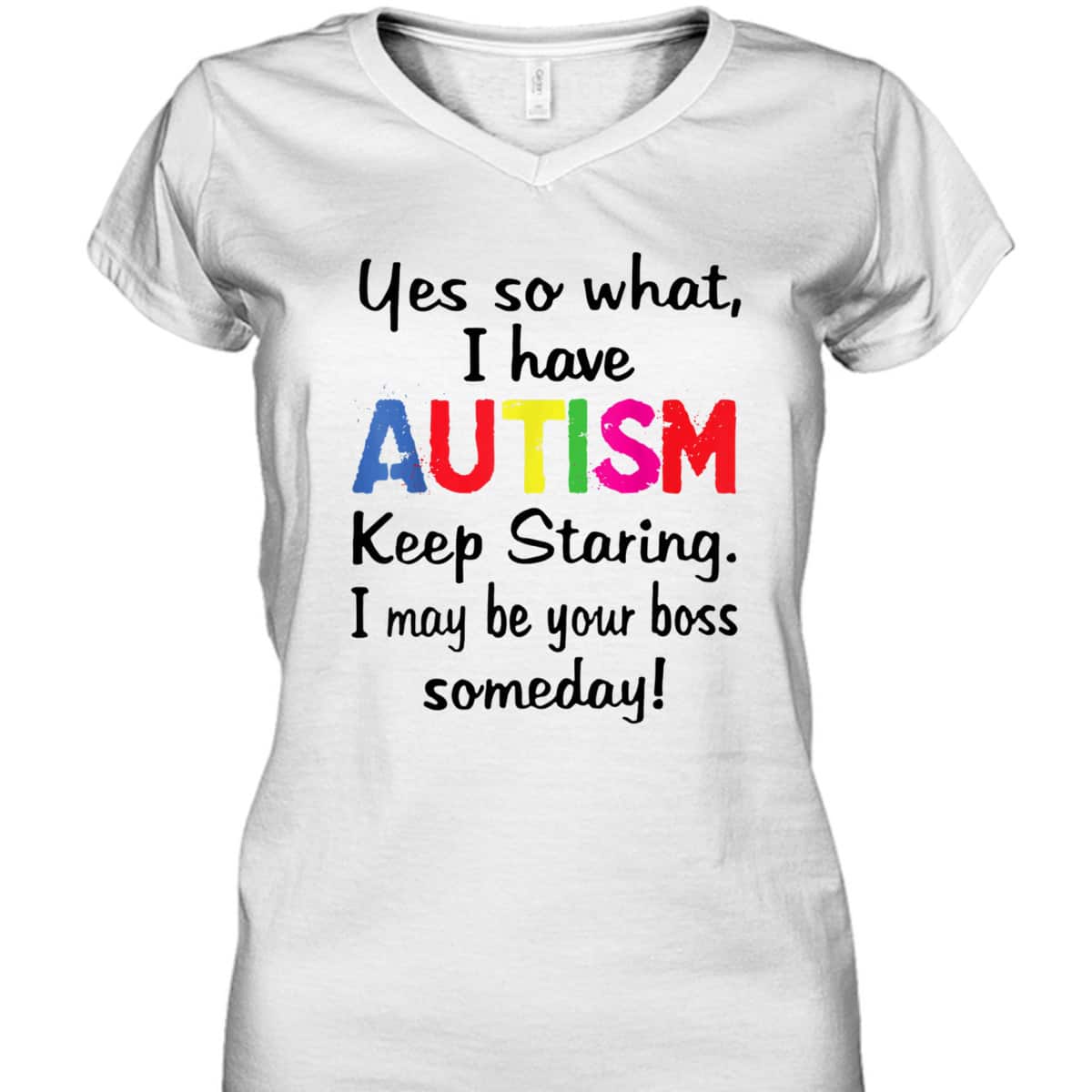 Yes I Have Autism Keep Staring I May Be Your Boss Someday T-Shirt Yes I Have Autism Keep Staring I May Be Your Boss Someday T-Shirt