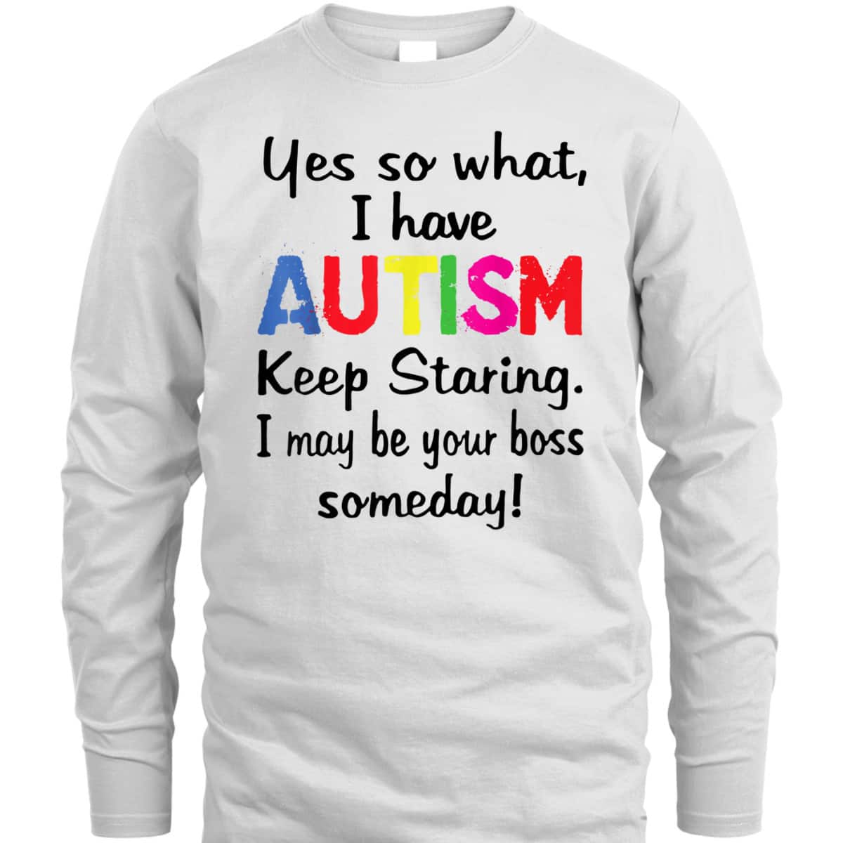 Yes I Have Autism Keep Staring I May Be Your Boss Someday T-Shirt
