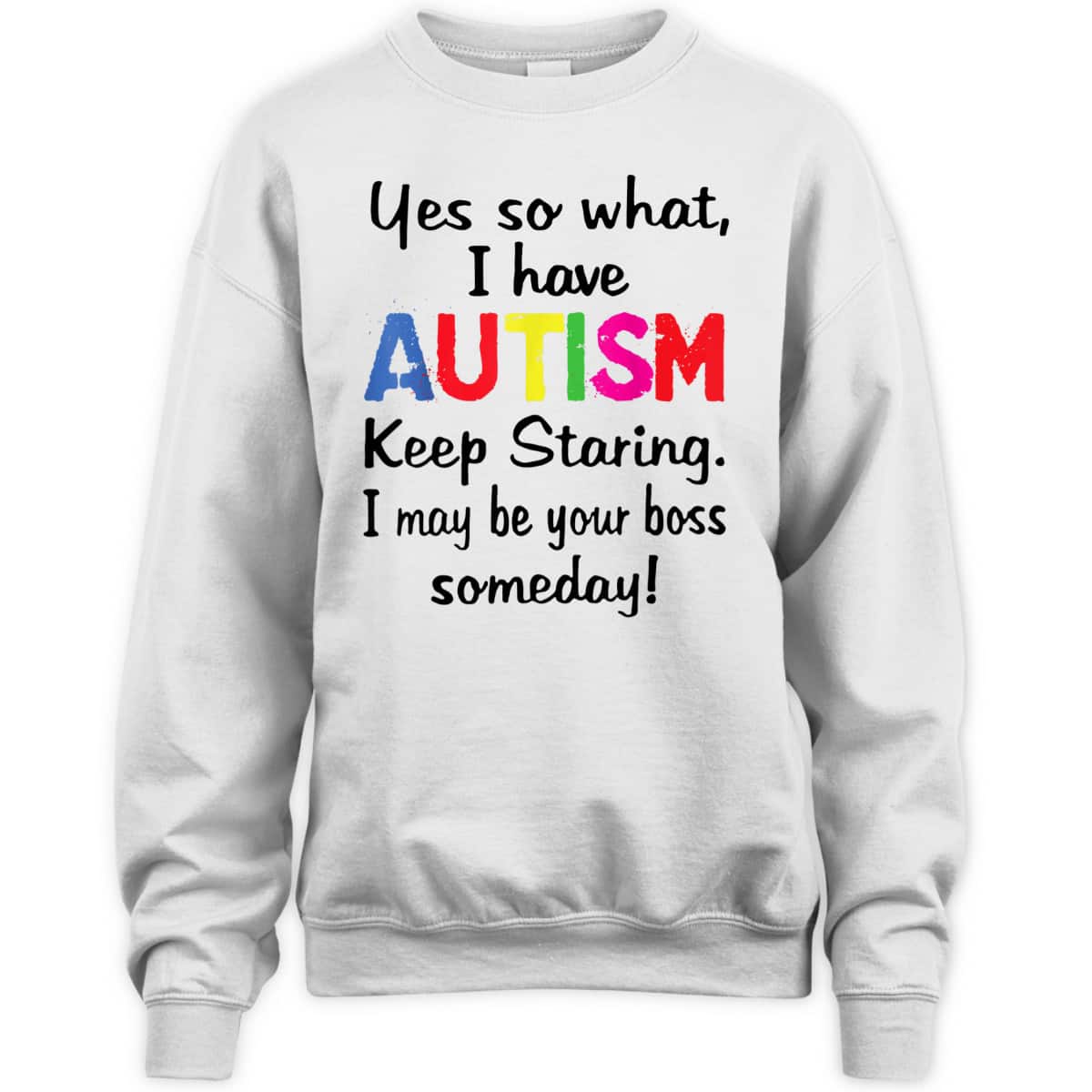Yes I Have Autism Keep Staring I May Be Your Boss Someday T-Shirt Yes I Have Autism Keep Staring I May Be Your Boss Someday T-Shirt
