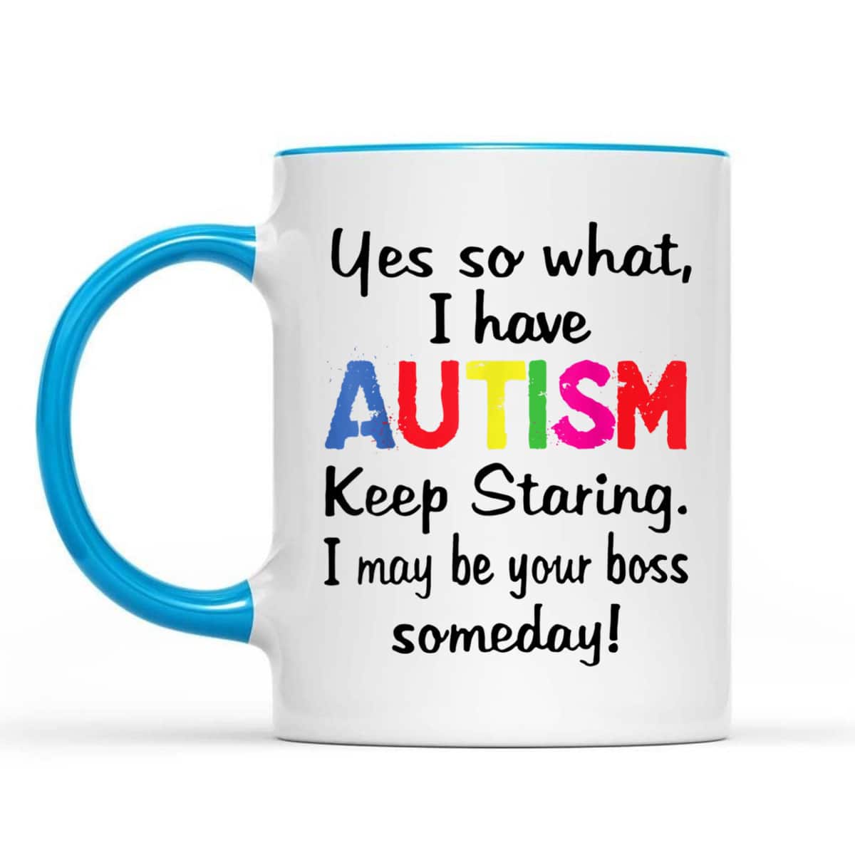Yes I Have Autism Keep Staring I May Be Your Boss Someday T-Shirt Yes I Have Autism Keep Staring I May Be Your Boss Someday T-Shirt